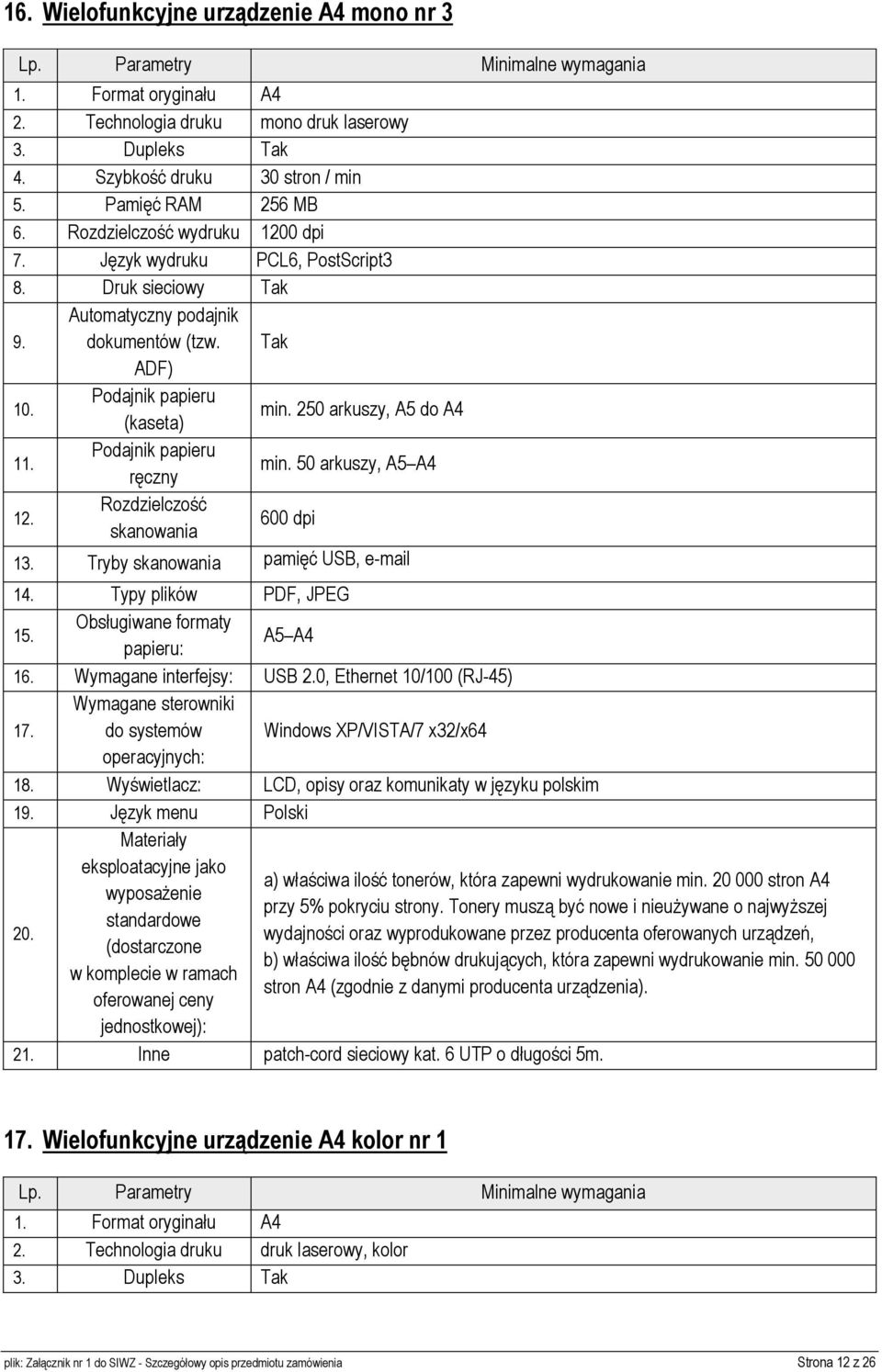 Podajnik papieru ręczny min. 50 arkuszy, A5 A4 12. Rozdzielczość skanowania 600 dpi 13. Tryby skanowania pamięć USB, e-mail 14. Typy plików PDF, JPEG 15. Obsługiwane formaty papieru: A5 A4 16.