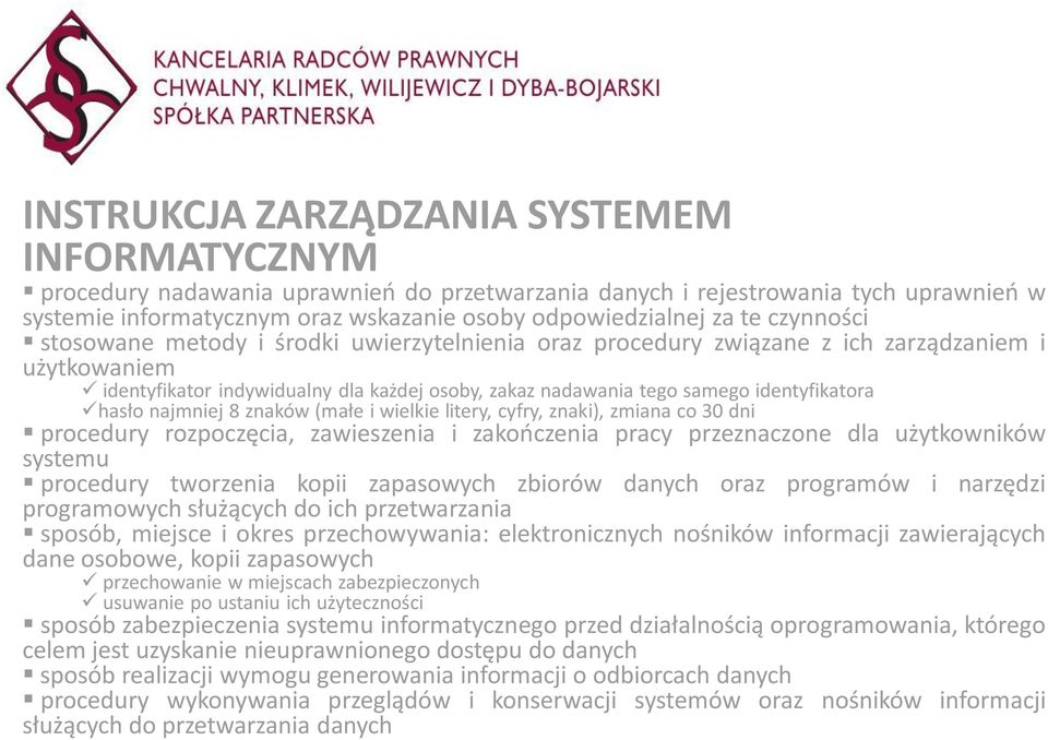 identyfikatora hasło najmniej 8 znaków (małe i wielkie litery, cyfry, znaki), zmiana co 30 dni procedury rozpoczęcia, zawieszenia i zakończenia pracy przeznaczone dla użytkowników systemu procedury