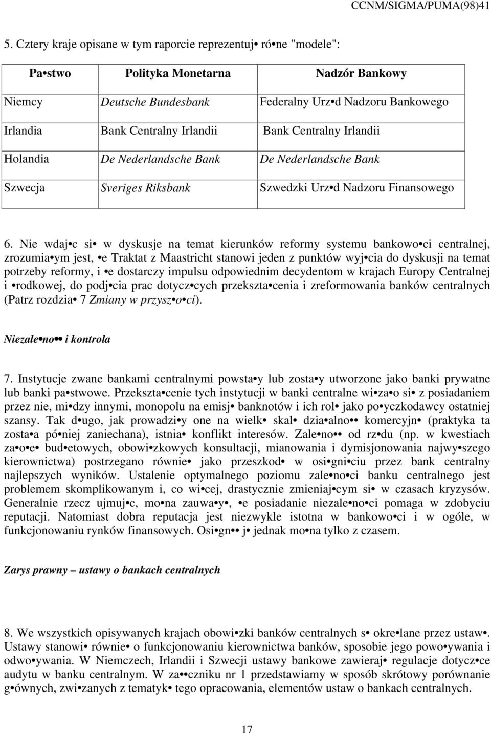 Nie wdaj c si w dyskusje na temat kierunków reformy systemu bankowo ci centralnej, zrozumia ym jest, e Traktat z Maastricht stanowi jeden z punktów wyj cia do dyskusji na temat potrzeby reformy, i e