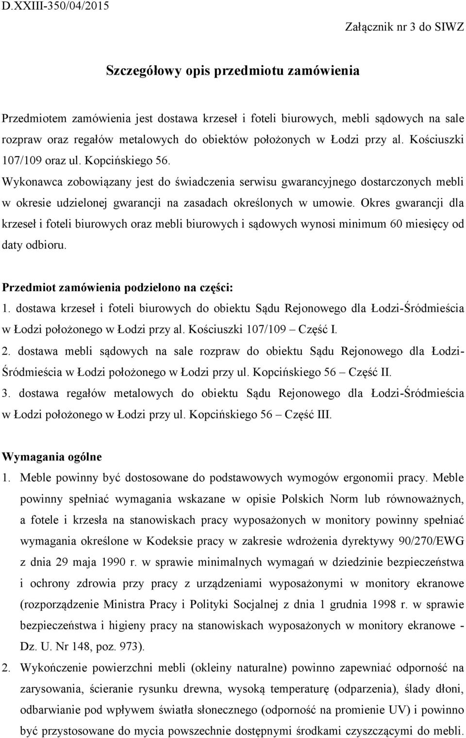 Wykonawca zobowiązany jest do świadczenia serwisu gwarancyjnego dostarczonych mebli w okresie udzielonej gwarancji na zasadach określonych w umowie.