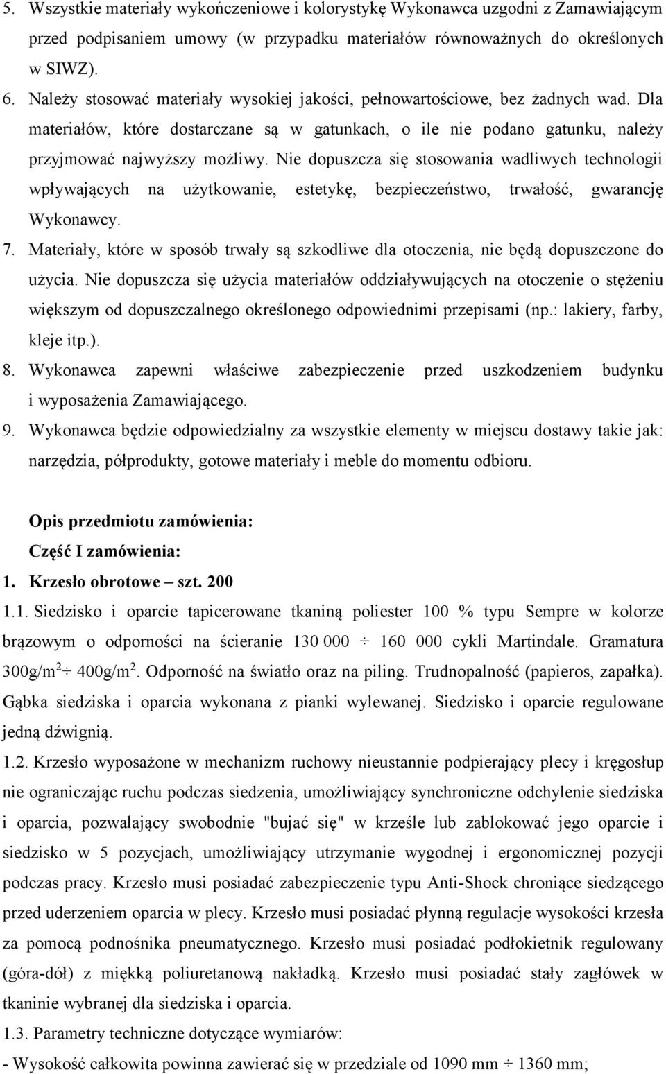 Nie dopuszcza się stosowania wadliwych technologii wpływających na użytkowanie, estetykę, bezpieczeństwo, trwałość, gwarancję Wykonawcy. 7.