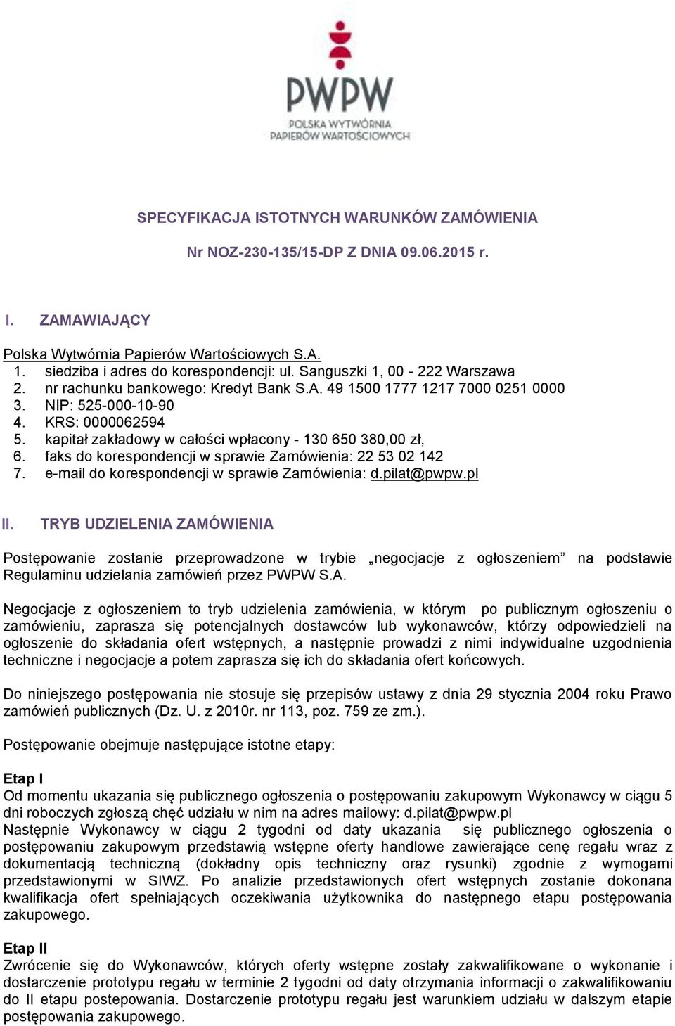 kapitał zakładowy w całości wpłacony - 130 650 380,00 zł, 6. faks do korespondencji w sprawie Zamówienia: 22 53 02 142 7. e-mail do korespondencji w sprawie Zamówienia: d.pilat@pwpw.pl II.