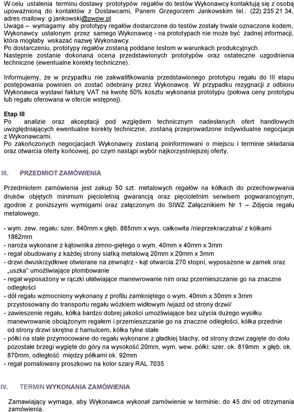 pl Uwaga wymagamy aby prototypy regałów dostarczone do testów zostały trwale oznaczone kodem, Wykonawcy ustalonym przez samego Wykonawcę - na prototypach nie może być żadnej informacji, która mogłaby