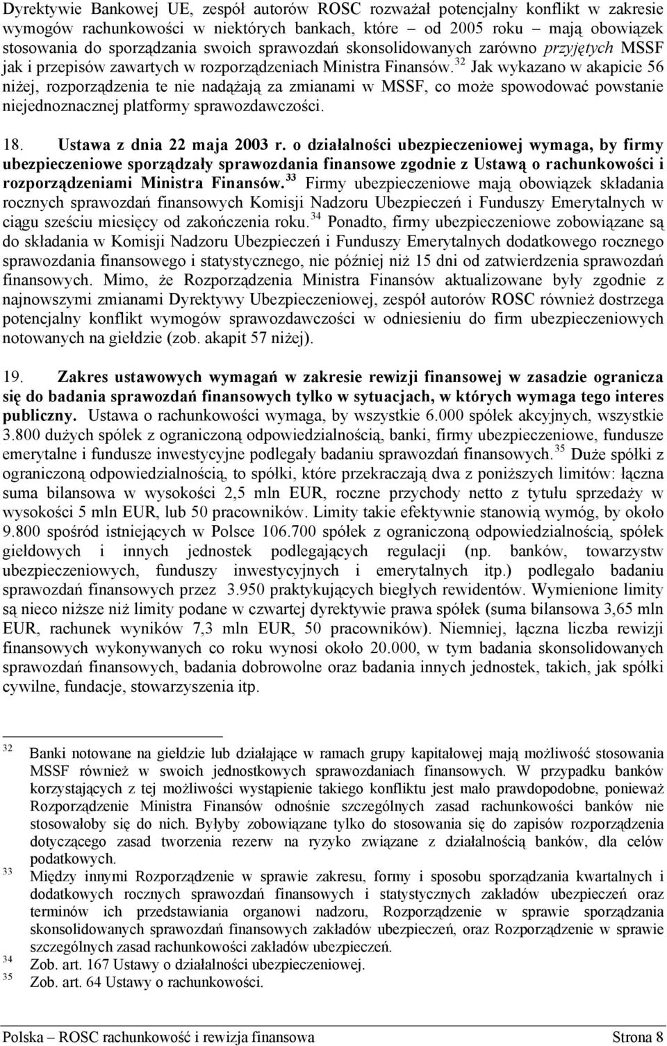 32 Jak wykazano w akapicie 56 niżej, rozporządzenia te nie nadążają za zmianami w MSSF, co może spowodować powstanie niejednoznacznej platformy sprawozdawczości. 18. Ustawa z dnia 22 maja 2003 r.