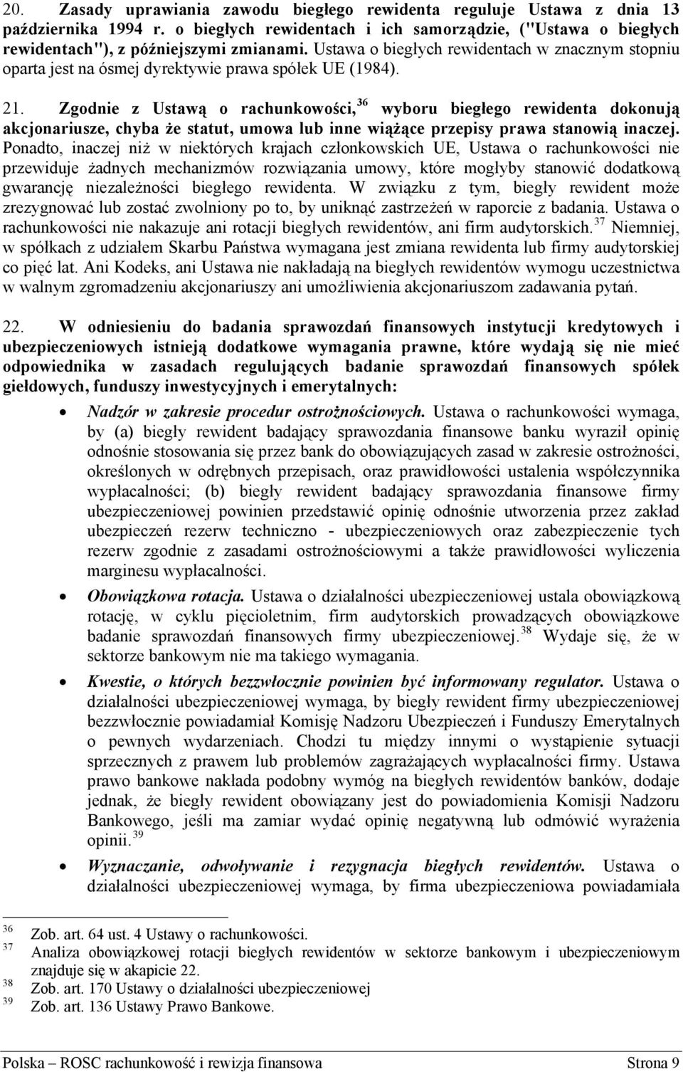 Zgodnie z Ustawą o rachunkowości, 36 wyboru biegłego rewidenta dokonują akcjonariusze, chyba że statut, umowa lub inne wiążące przepisy prawa stanowią inaczej.