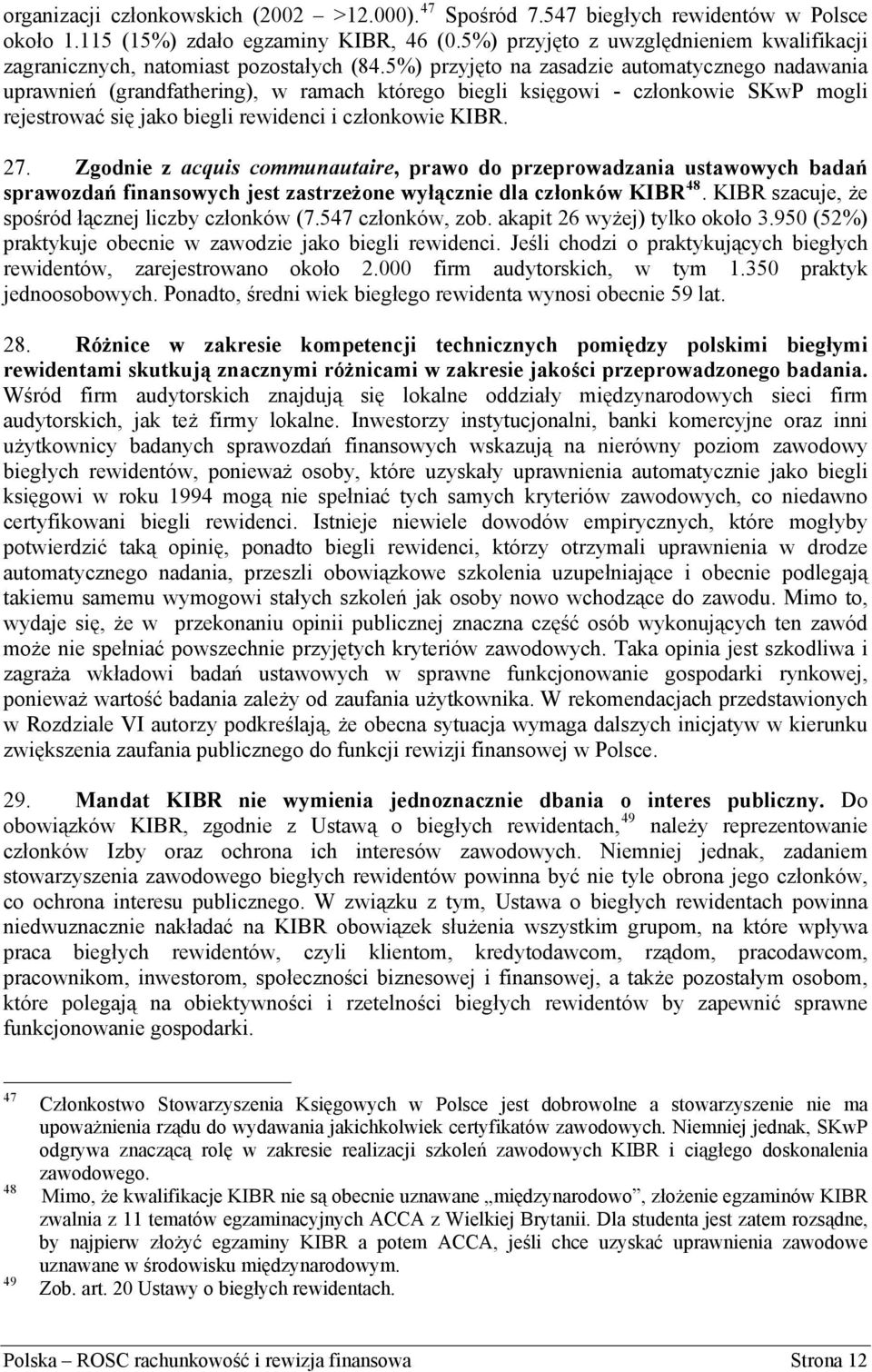 5%) przyjęto na zasadzie automatycznego nadawania uprawnień (grandfathering), w ramach którego biegli księgowi - członkowie SKwP mogli rejestrować się jako biegli rewidenci i członkowie KIBR. 27.