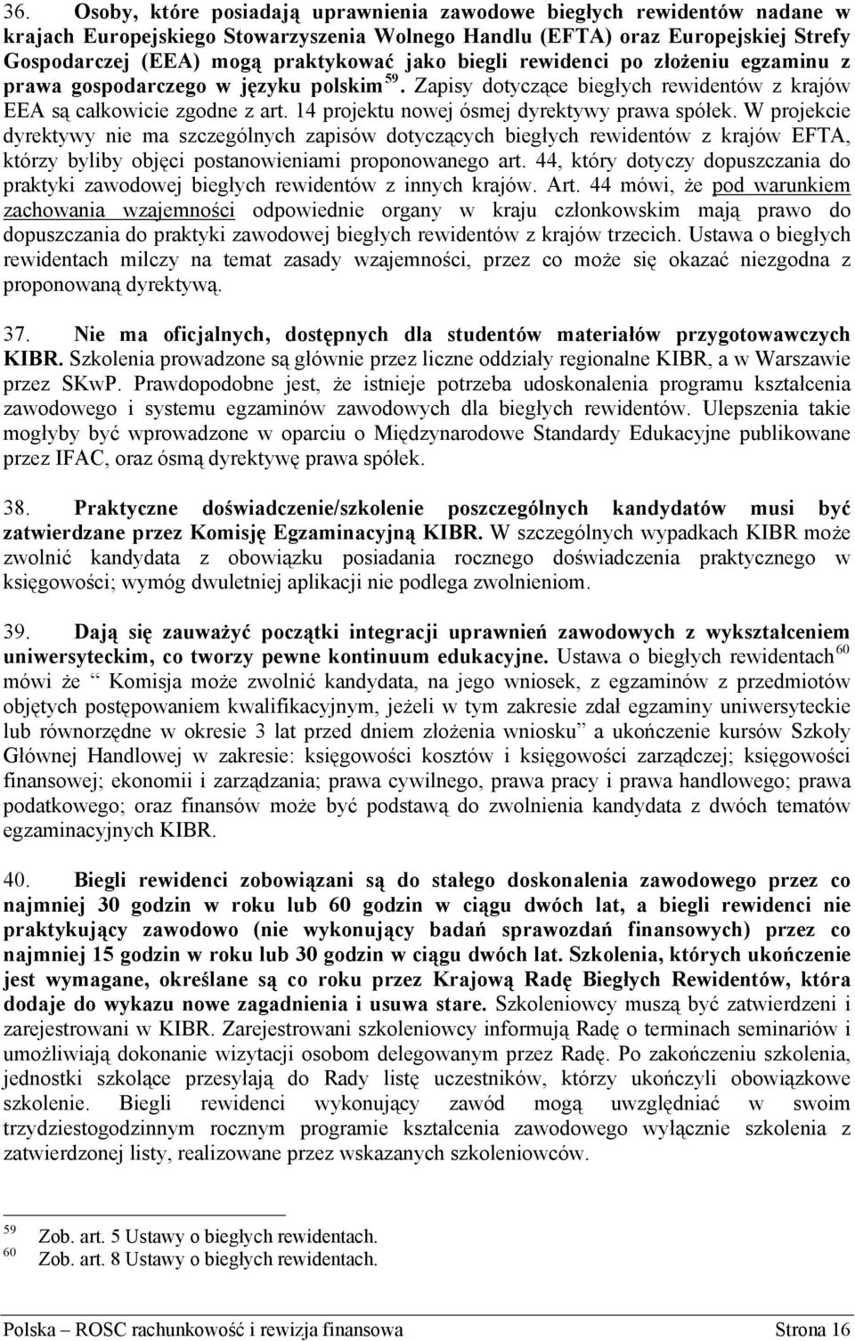 14 projektu nowej ósmej dyrektywy prawa spółek. W projekcie dyrektywy nie ma szczególnych zapisów dotyczących biegłych rewidentów z krajów EFTA, którzy byliby objęci postanowieniami proponowanego art.