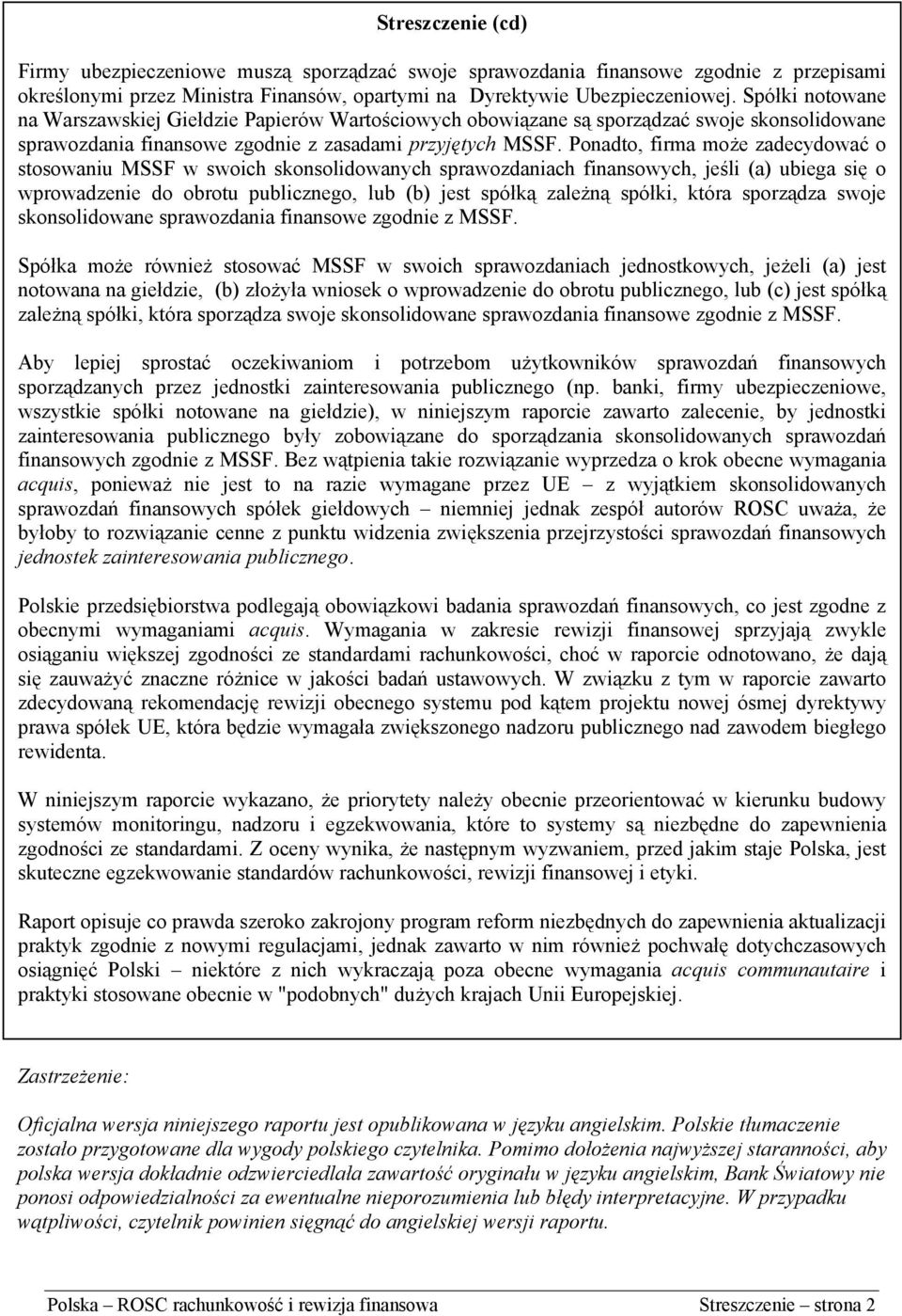 Ponadto, firma może zadecydować o stosowaniu MSSF w swoich skonsolidowanych sprawozdaniach finansowych, jeśli (a) ubiega się o wprowadzenie do obrotu publicznego, lub (b) jest spółką zależną spółki,