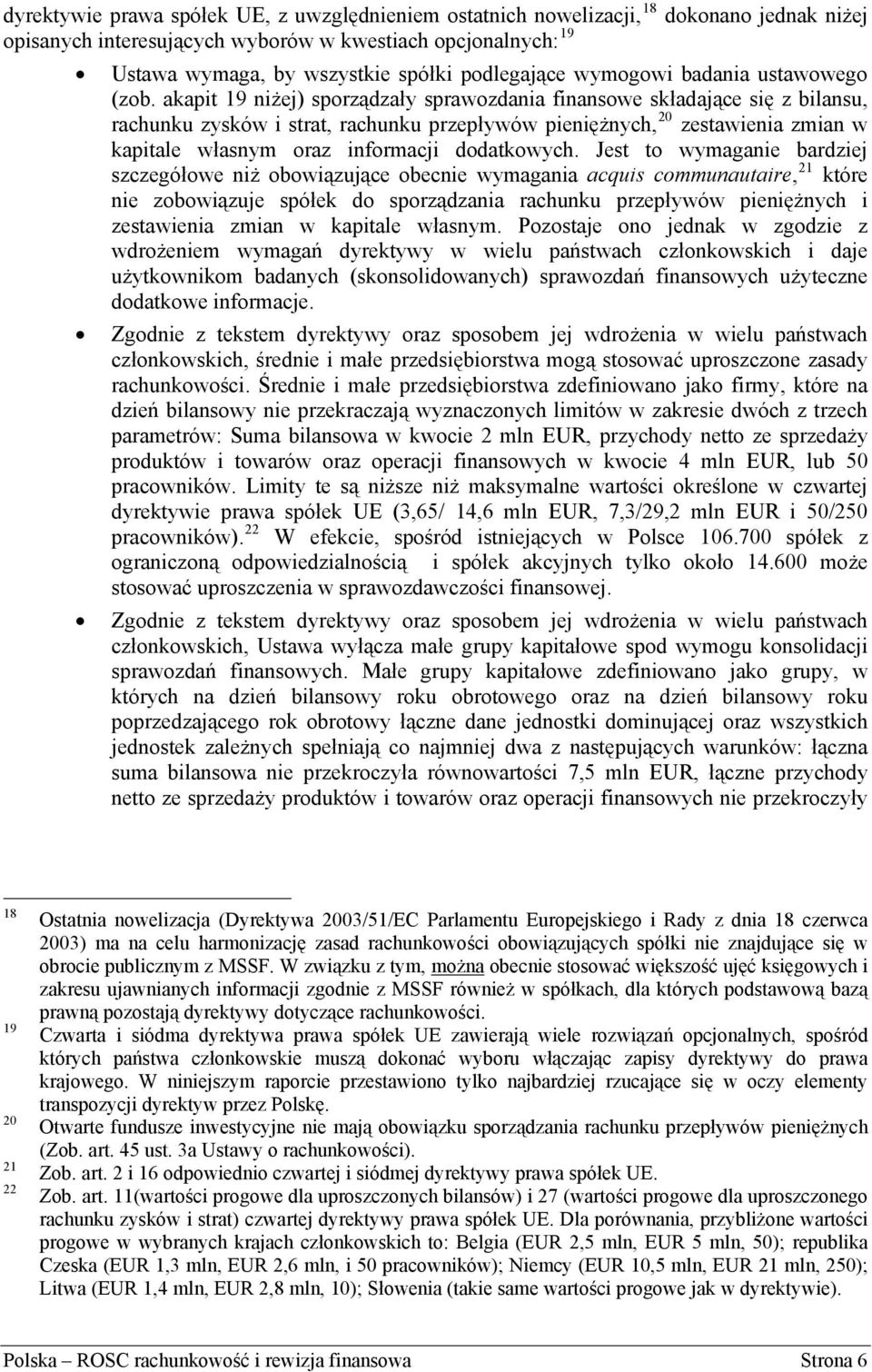 akapit 19 niżej) sporządzały sprawozdania finansowe składające się z bilansu, rachunku zysków i strat, rachunku przepływów pieniężnych, 20 zestawienia zmian w kapitale własnym oraz informacji