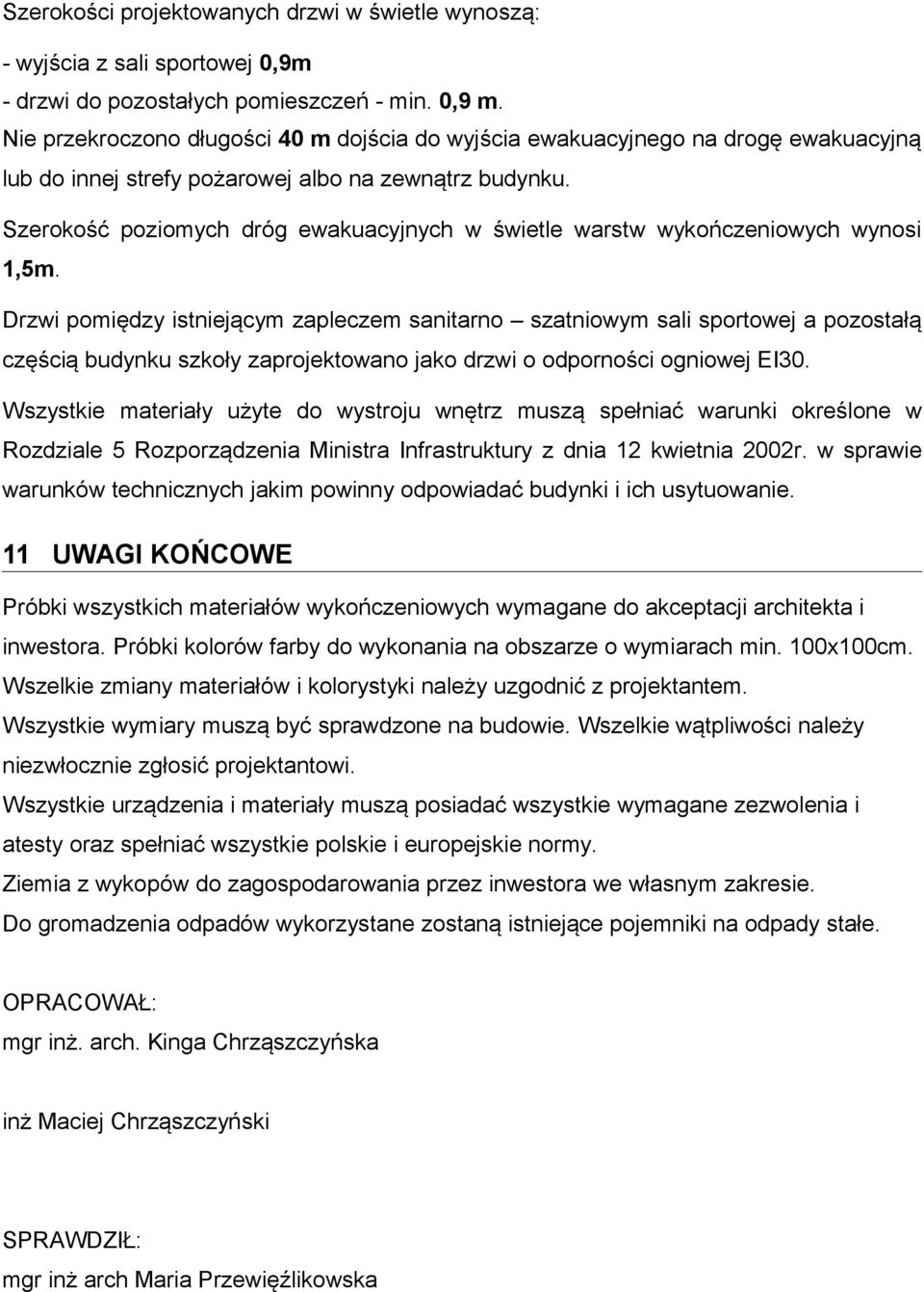 Szerokość poziomych dróg ewakuacyjnych w świetle warstw wykończeniowych wynosi 1,5m.