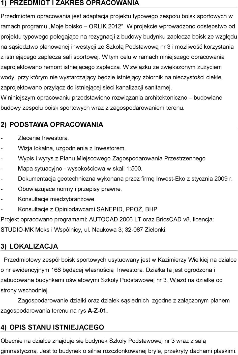 korzystania z istniejącego zaplecza sali sportowej. W tym celu w ramach niniejszego opracowania zaprojektowano remont istniejącego zaplecza.