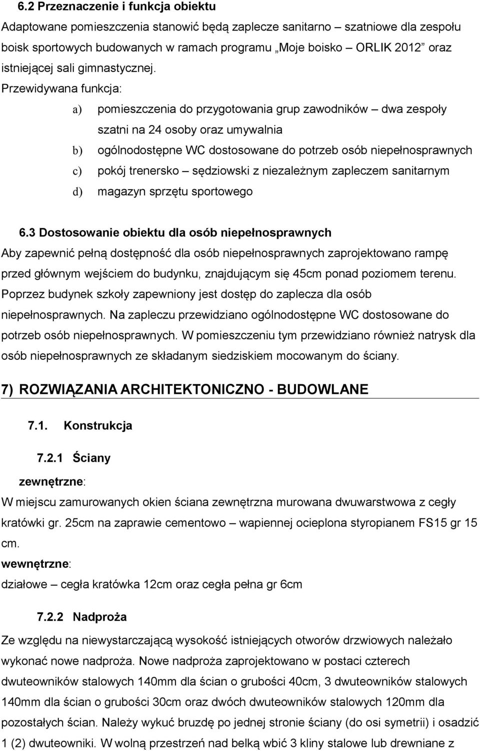 Przewidywana funkcja: a) pomieszczenia do przygotowania grup zawodników dwa zespoły szatni na 24 osoby oraz umywalnia b) ogólnodostępne WC dostosowane do potrzeb osób niepełnosprawnych c) pokój