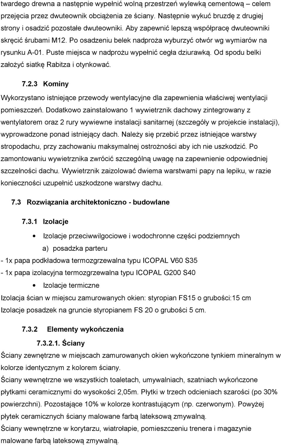 Od spodu belki założyć siatkę Rabitza i otynkować. 7.2.3 Kominy Wykorzystano istniejące przewody wentylacyjne dla zapewnienia właściwej wentylacji pomieszczeń.