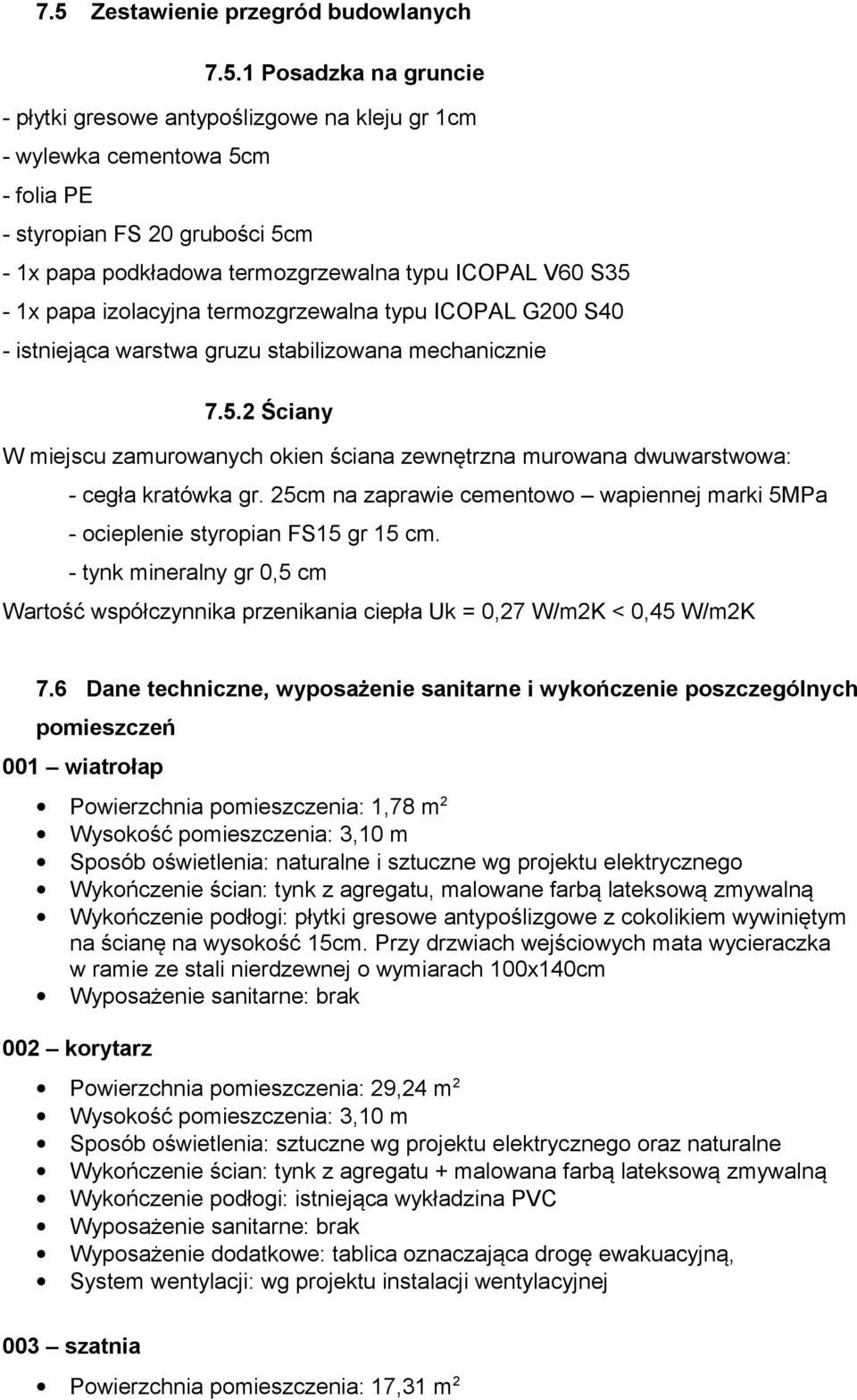 25cm na zaprawie cementowo wapiennej marki 5MPa - ocieplenie styropian FS15 gr 15 cm. - tynk mineralny gr 0,5 cm Wartość współczynnika przenikania ciepła Uk = 0,27 W/m2K < 0,45 W/m2K 7.