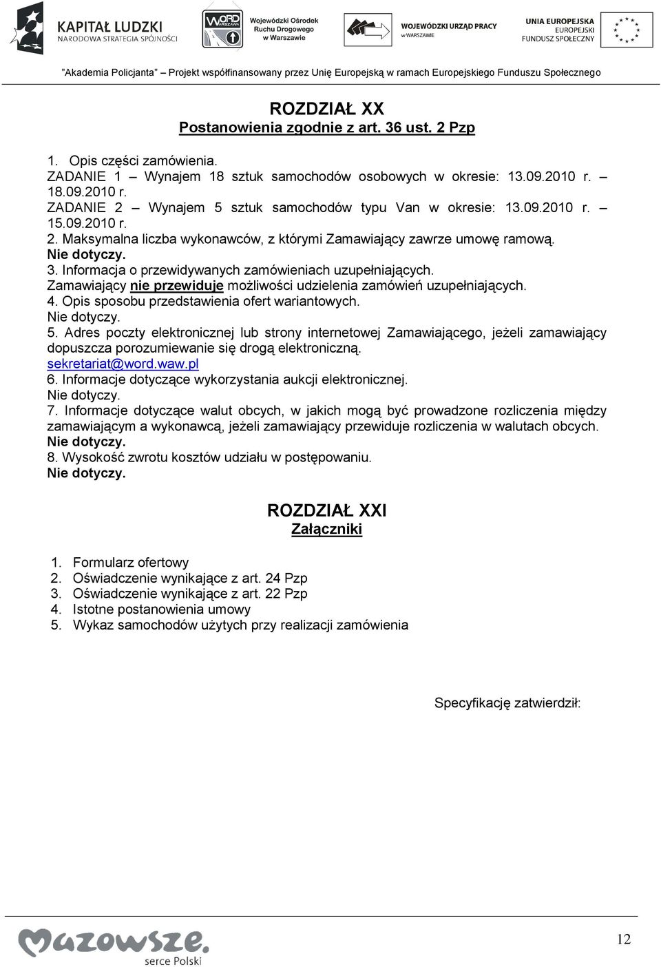 Informacja o przewidywanych zamówieniach uzupełniających. Zamawiający nie przewiduje możliwości udzielenia zamówień uzupełniających. 4. Opis sposobu przedstawienia ofert wariantowych. Nie dotyczy. 5.