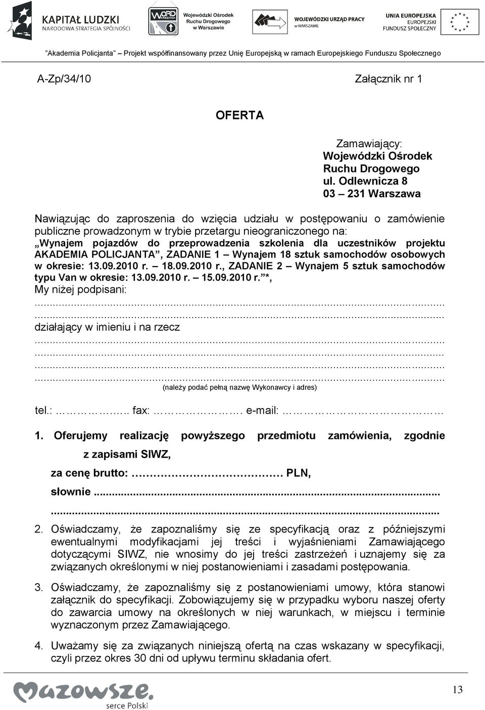 szkolenia dla uczestników projektu AKADEMIA POLICJANTA, ZADANIE 1 Wynajem 18 sztuk samochodów osobowych w okresie: 13.09.2010 r. 18.09.2010 r., ZADANIE 2 Wynajem 5 sztuk samochodów typu Van w okresie: 13.