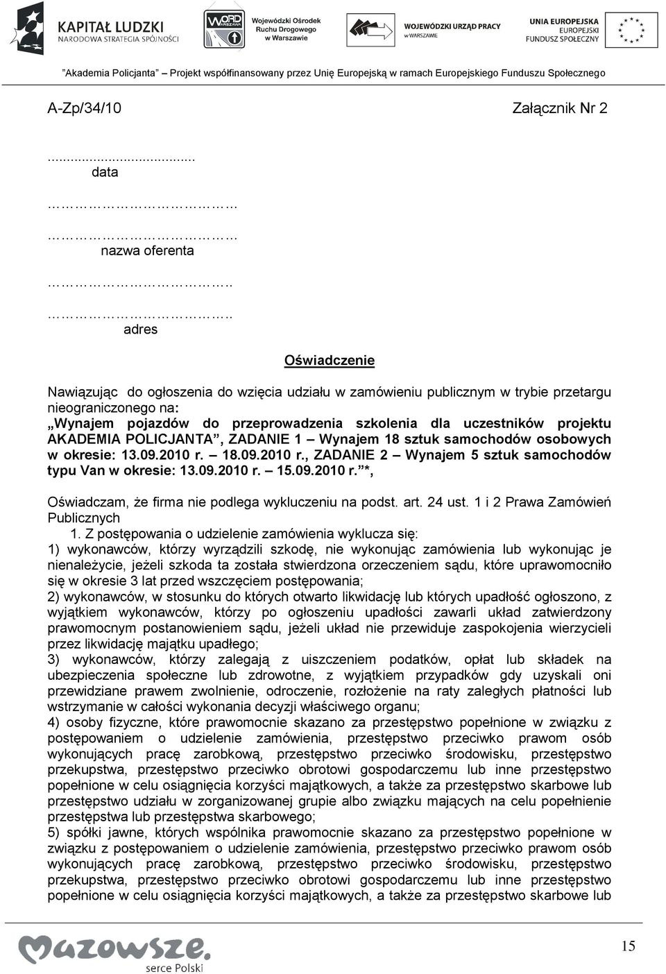 projektu AKADEMIA POLICJANTA, ZADANIE 1 Wynajem 18 sztuk samochodów osobowych w okresie: 13.09.2010 r. 18.09.2010 r., ZADANIE 2 Wynajem 5 sztuk samochodów typu Van w okresie: 13.09.2010 r. 15.09.2010 r. *, Oświadczam, że firma nie podlega wykluczeniu na podst.