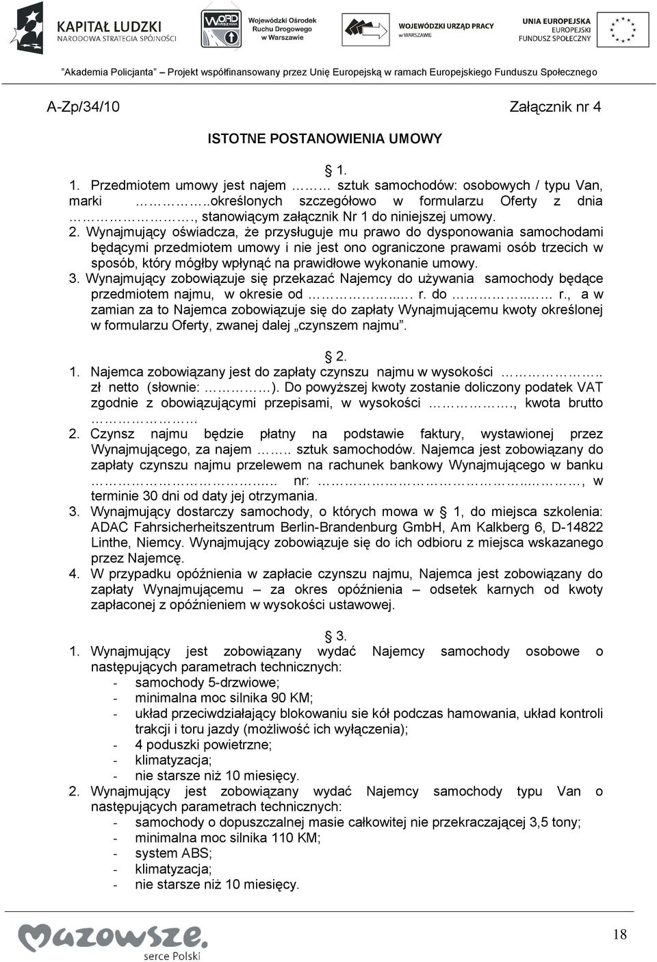 Wynajmujący oświadcza, że przysługuje mu prawo do dysponowania samochodami będącymi przedmiotem umowy i nie jest ono ograniczone prawami osób trzecich w sposób, który mógłby wpłynąć na prawidłowe