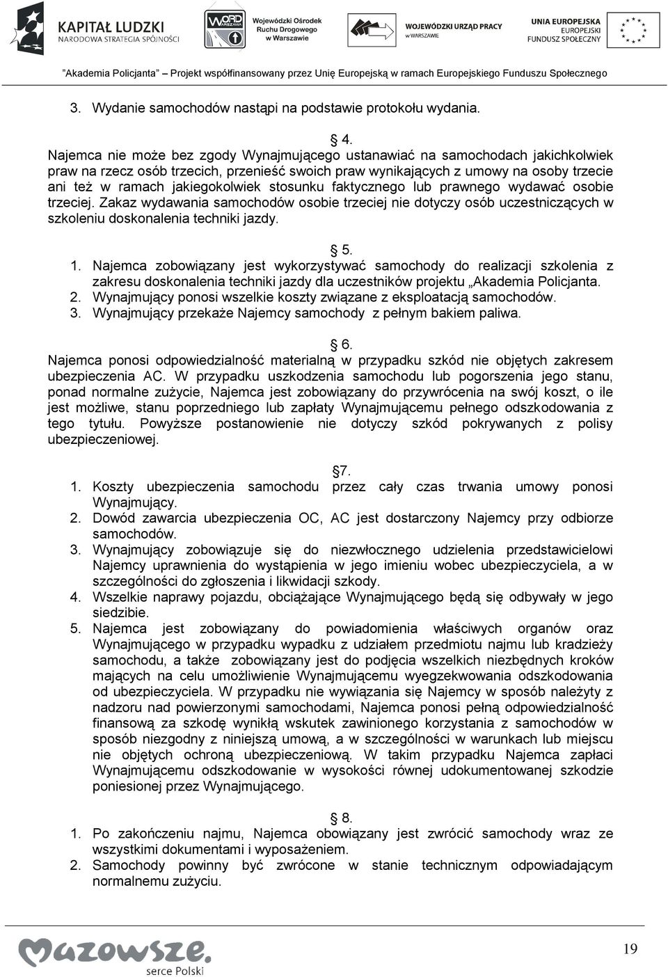 jakiegokolwiek stosunku faktycznego lub prawnego wydawać osobie trzeciej. Zakaz wydawania samochodów osobie trzeciej nie dotyczy osób uczestniczących w szkoleniu doskonalenia techniki jazdy. 5. 1.