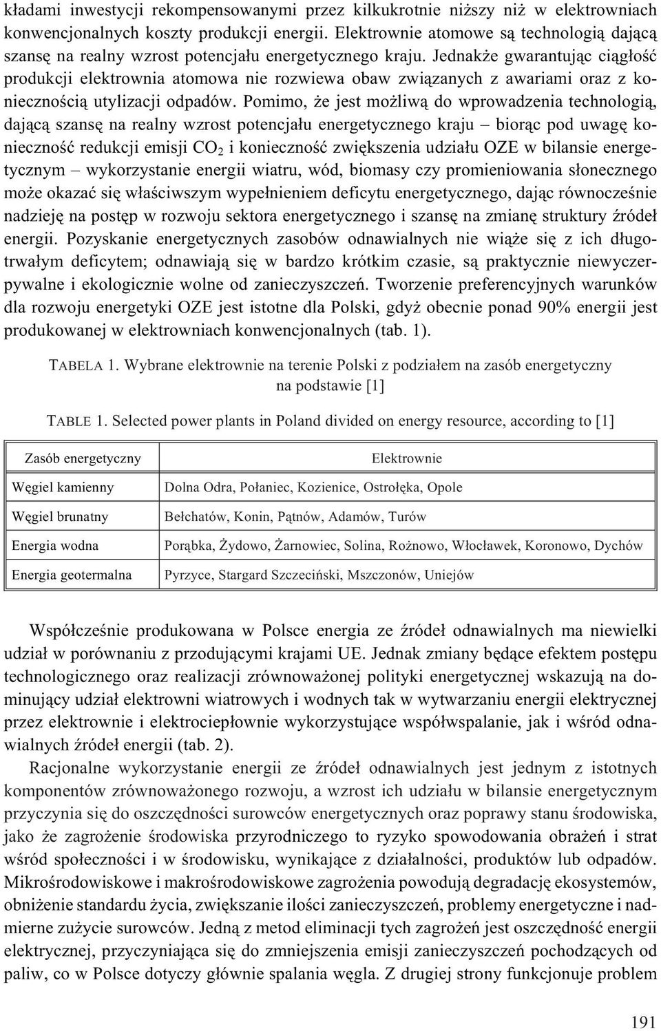 Jednak e gwarantuj¹c ci¹g³oœæ produkcji elektrownia atomowa nie rozwiewa obaw zwi¹zanych z awariami oraz z koniecznoœci¹ utylizacji odpadów.