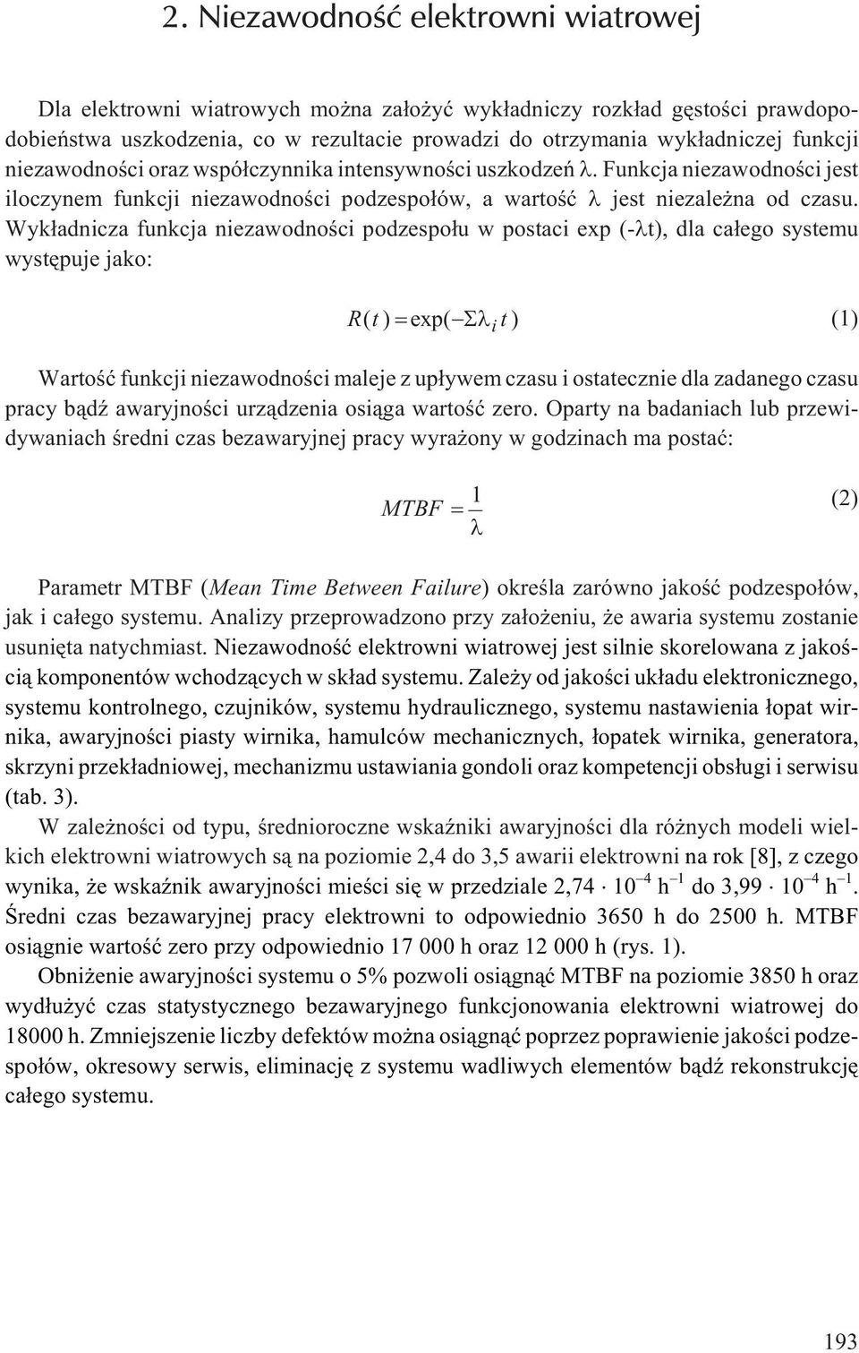 Wyk³adnicza funkcja niezawodnoœci podzespo³u w postaci exp (- t), dla ca³ego systemu wystêpuje jako: Rt ( ) exp( t) (1) Wartoœæ funkcji niezawodnoœci maleje z up³ywem czasu i ostatecznie dla zadanego