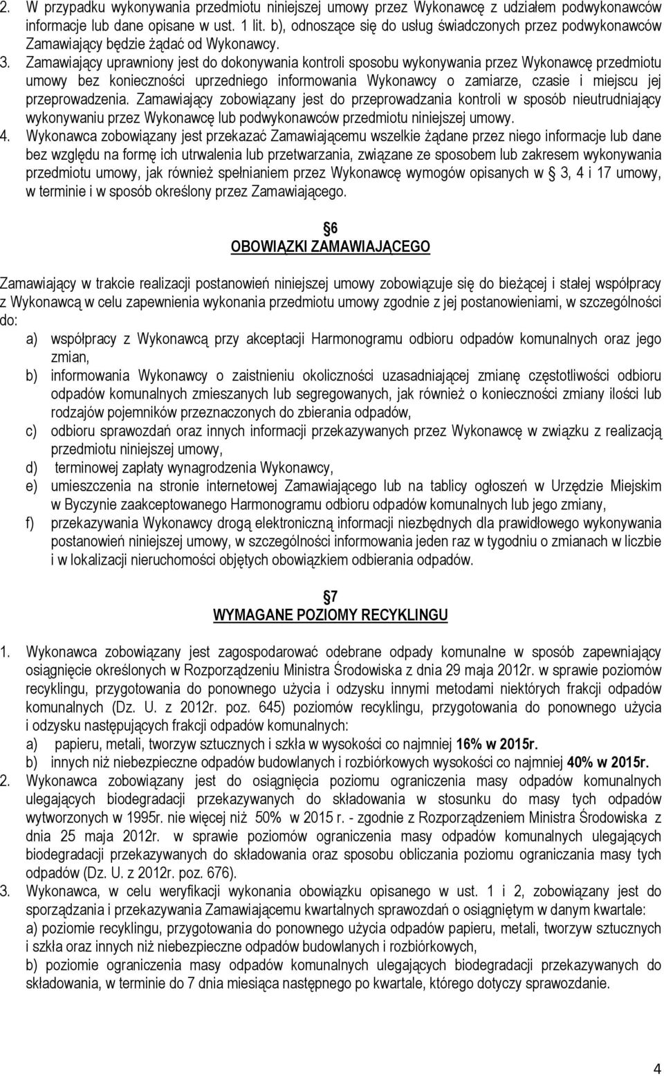 Zamawiający uprawniony jest do dokonywania kontroli sposobu wykonywania przez Wykonawcę przedmiotu umowy bez konieczności uprzedniego informowania Wykonawcy o zamiarze, czasie i miejscu jej