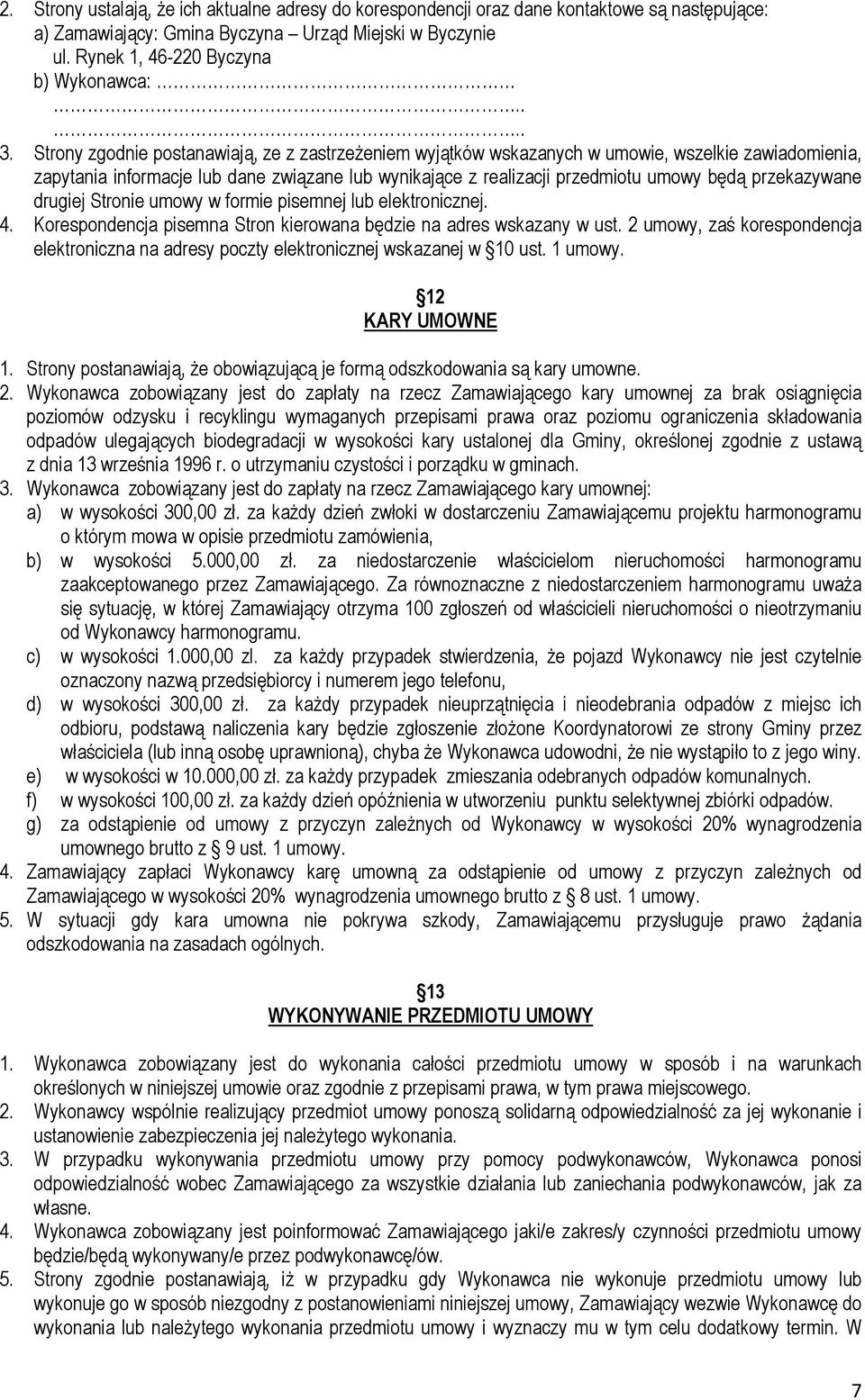 przekazywane drugiej Stronie umowy w formie pisemnej lub elektronicznej. 4. Korespondencja pisemna Stron kierowana będzie na adres wskazany w ust.