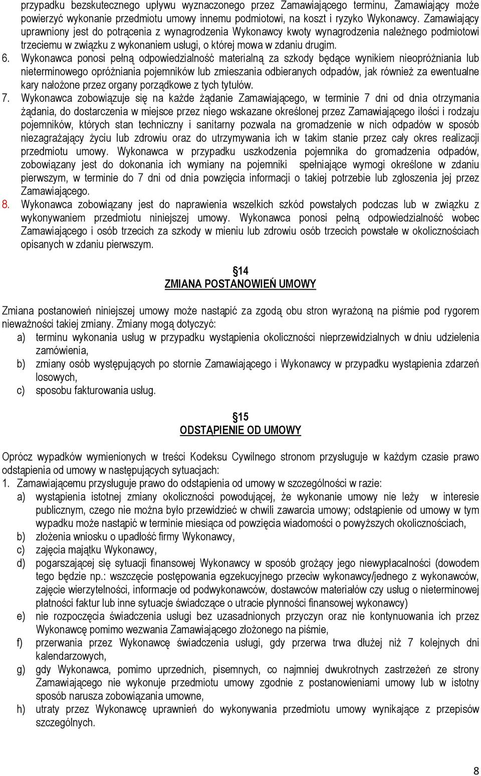 Wykonawca ponosi pełną odpowiedzialność materialną za szkody będące wynikiem nieopróżniania lub nieterminowego opróżniania pojemników lub zmieszania odbieranych odpadów, jak również za ewentualne