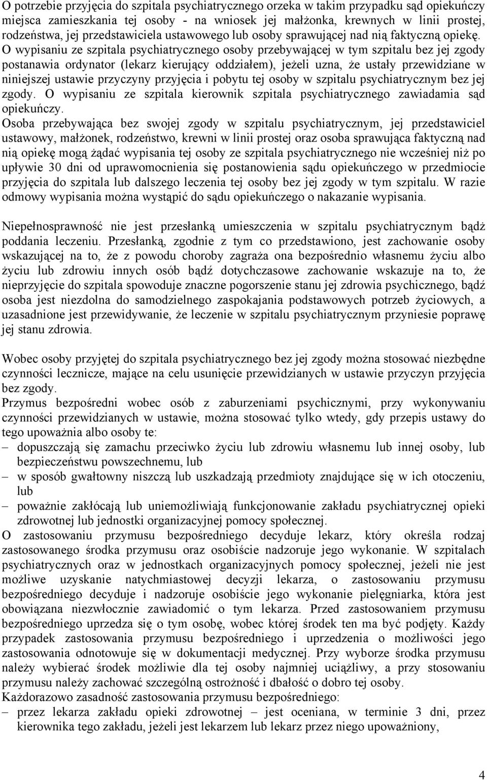 O wypisaniu ze szpitala psychiatrycznego osoby przebywającej w tym szpitalu bez jej zgody postanawia ordynator (lekarz kierujący oddziałem), jeżeli uzna, że ustały przewidziane w niniejszej ustawie