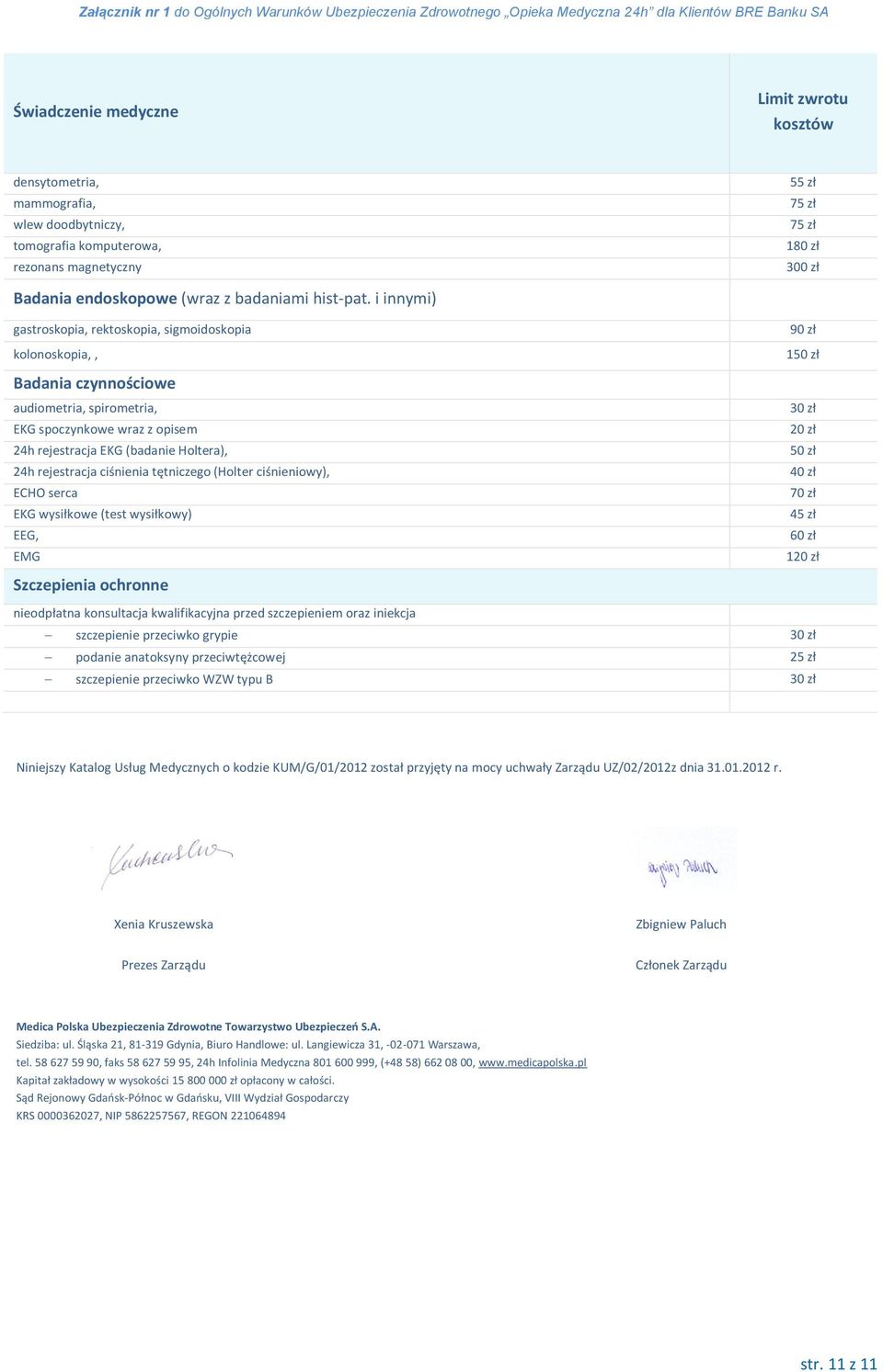 i innymi) gastroskopia, rektoskopia, sigmoidoskopia kolonoskopia,, 90 zł 150 zł Badania czynnościowe audiometria, spirometria, EKG spoczynkowe wraz z opisem 24h rejestracja EKG (badanie Holtera), 24h