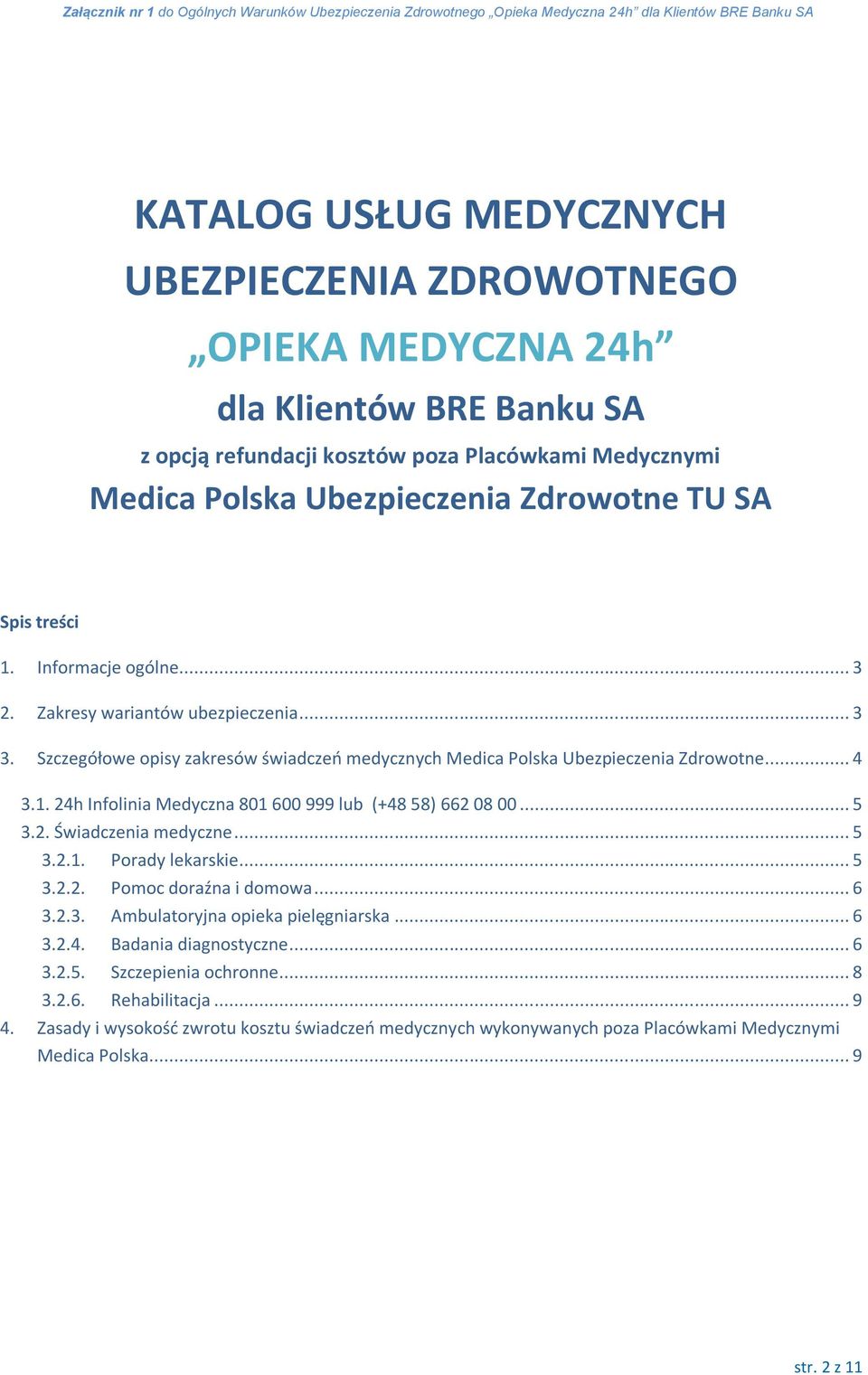 .. 5 3.2. Świadczenia medyczne... 5 3.2.1. Porady lekarskie... 5 3.2.2. Pomoc doraźna i domowa... 6 3.2.3. Ambulatoryjna opieka pielęgniarska... 6 3.2.4. Badania diagnostyczne... 6 3.2.5. Szczepienia ochronne.