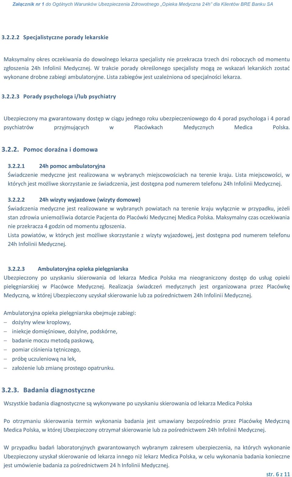 2.3 Porady psychologa i/lub psychiatry Ubezpieczony ma gwarantowany dostęp w ciągu jednego roku ubezpieczeniowego do 4 porad psychologa i 4 porad psychiatrów przyjmujących w Placówkach Medycznych