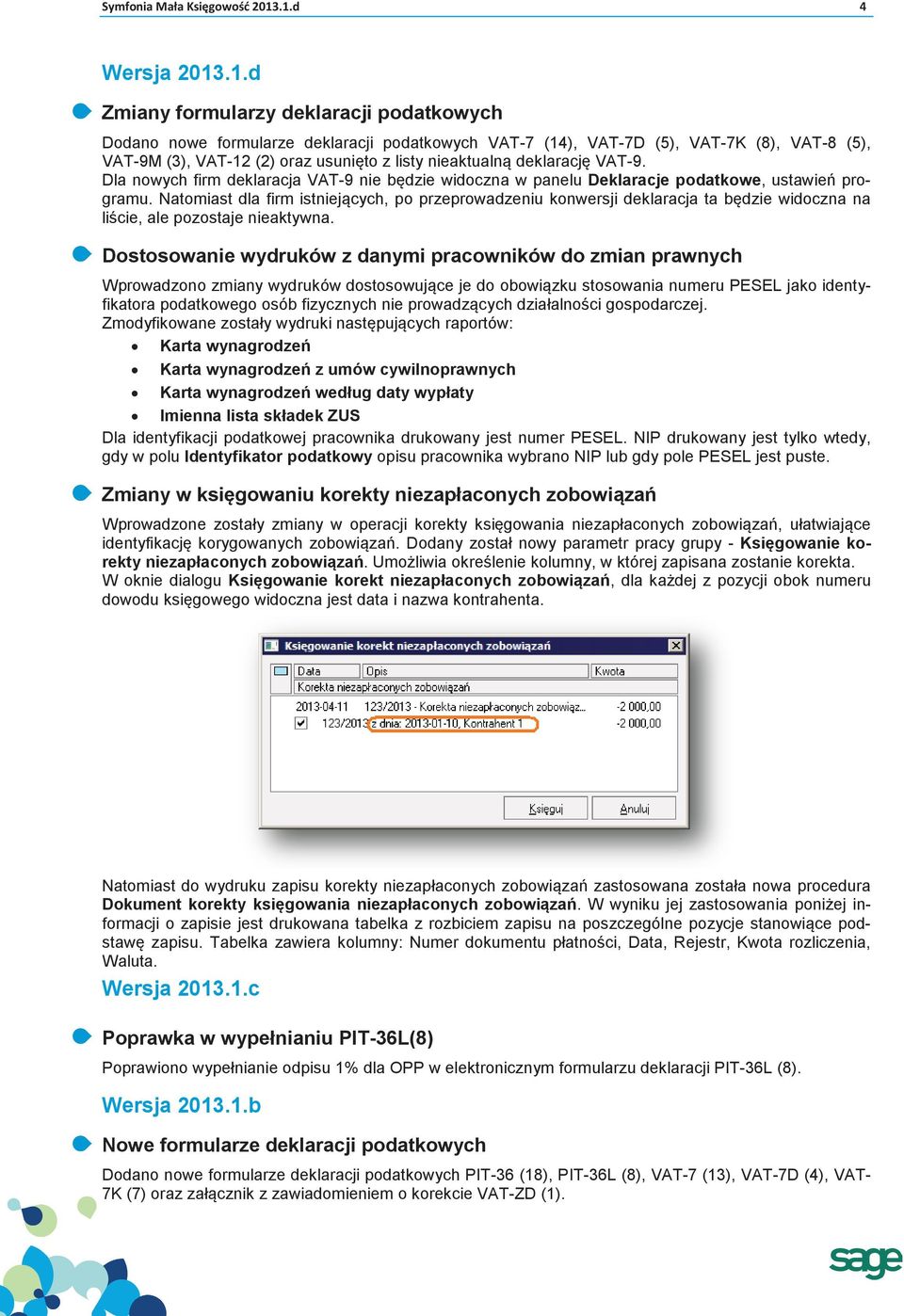 listy nieaktualną deklarację VAT-9. Dla nowych firm deklaracja VAT-9 nie będzie widoczna w panelu Deklaracje podatkowe, ustawień programu.