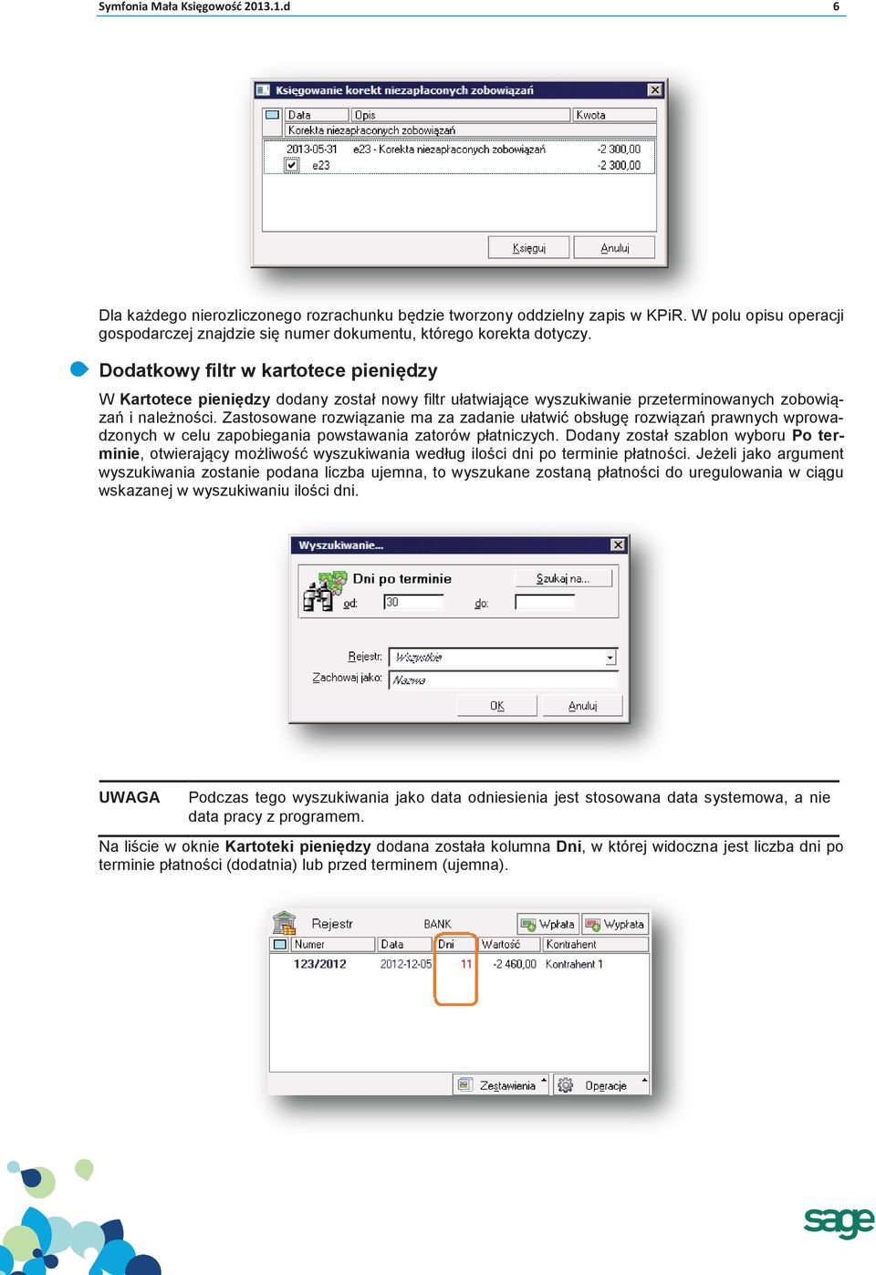 Dodatkowy filtr w kartotece pieniędzy W Kartotece pieniędzy dodany został nowy filtr ułatwiające wyszukiwanie przeterminowanych zobowiązań i należności.