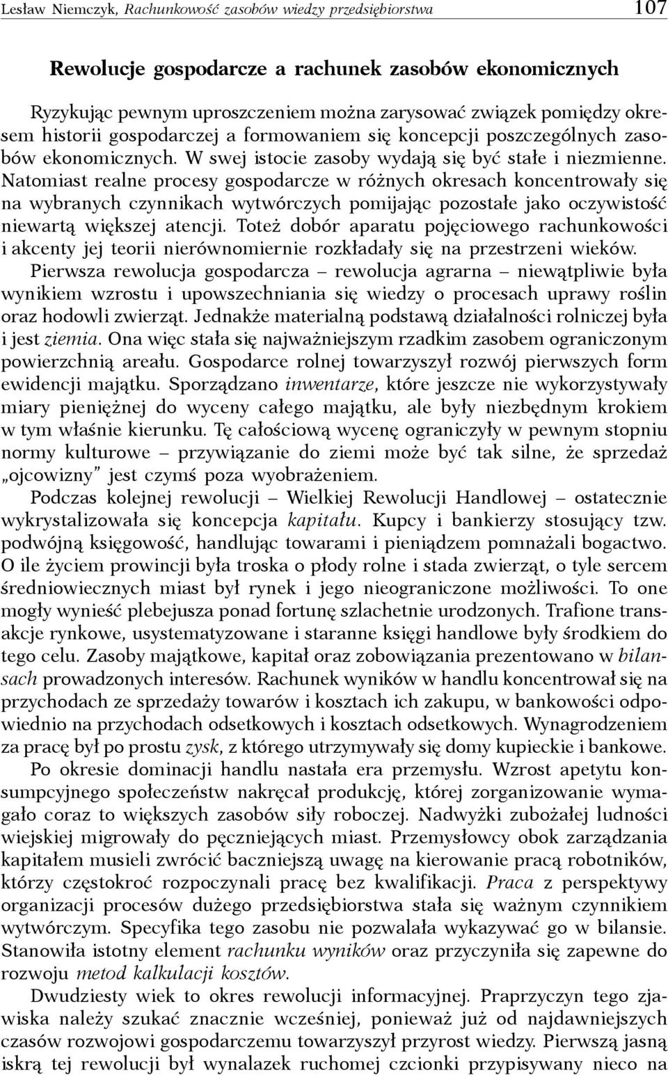 Natomiast realne procesy gospodarcze w różnych okresach koncentrowały się na wybranych czynnikach wytwórczych pomijając pozostałe jako oczywistość niewartą większej atencji.