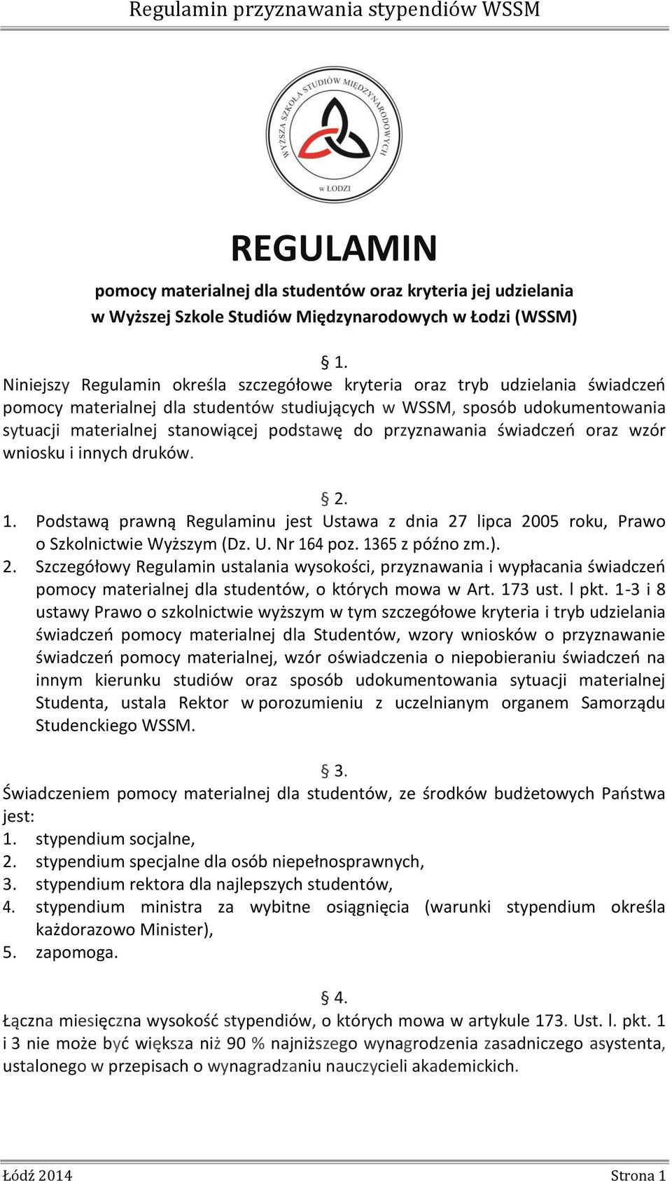 do przyznawania świadczeń oraz wzór wniosku i innych druków. 2. 1. Podstawą prawną Regulaminu jest Ustawa z dnia 27 lipca 2005 roku, Prawo o Szkolnictwie Wyższym (Dz. U. Nr 164 poz. 1365 z późno zm.).