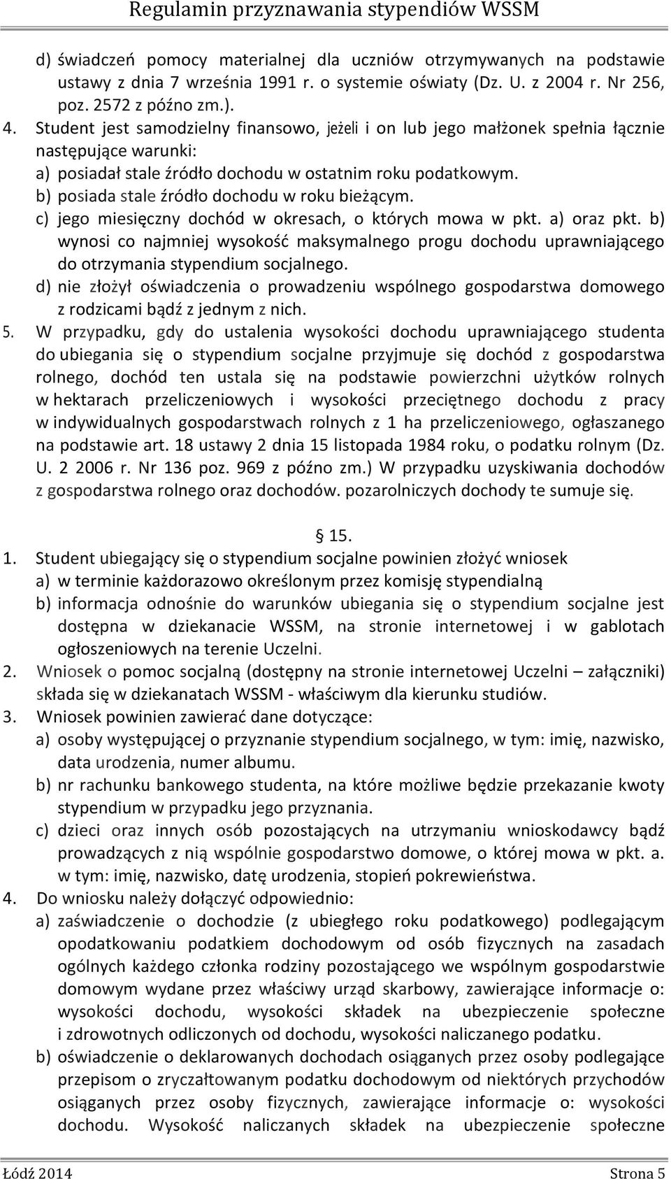 b) posiada stale źródło dochodu w roku bieżącym. c) jego miesięczny dochód w okresach, o których mowa w pkt. a) oraz pkt.