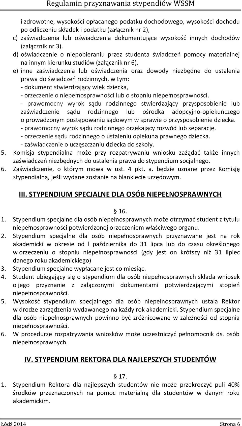 d) oświadczenie o niepobieraniu przez studenta świadczeń pomocy materialnej na innym kierunku studiów (załącznik nr 6), e) inne zaświadczenia lub oświadczenia oraz dowody niezbędne do ustalenia prawa