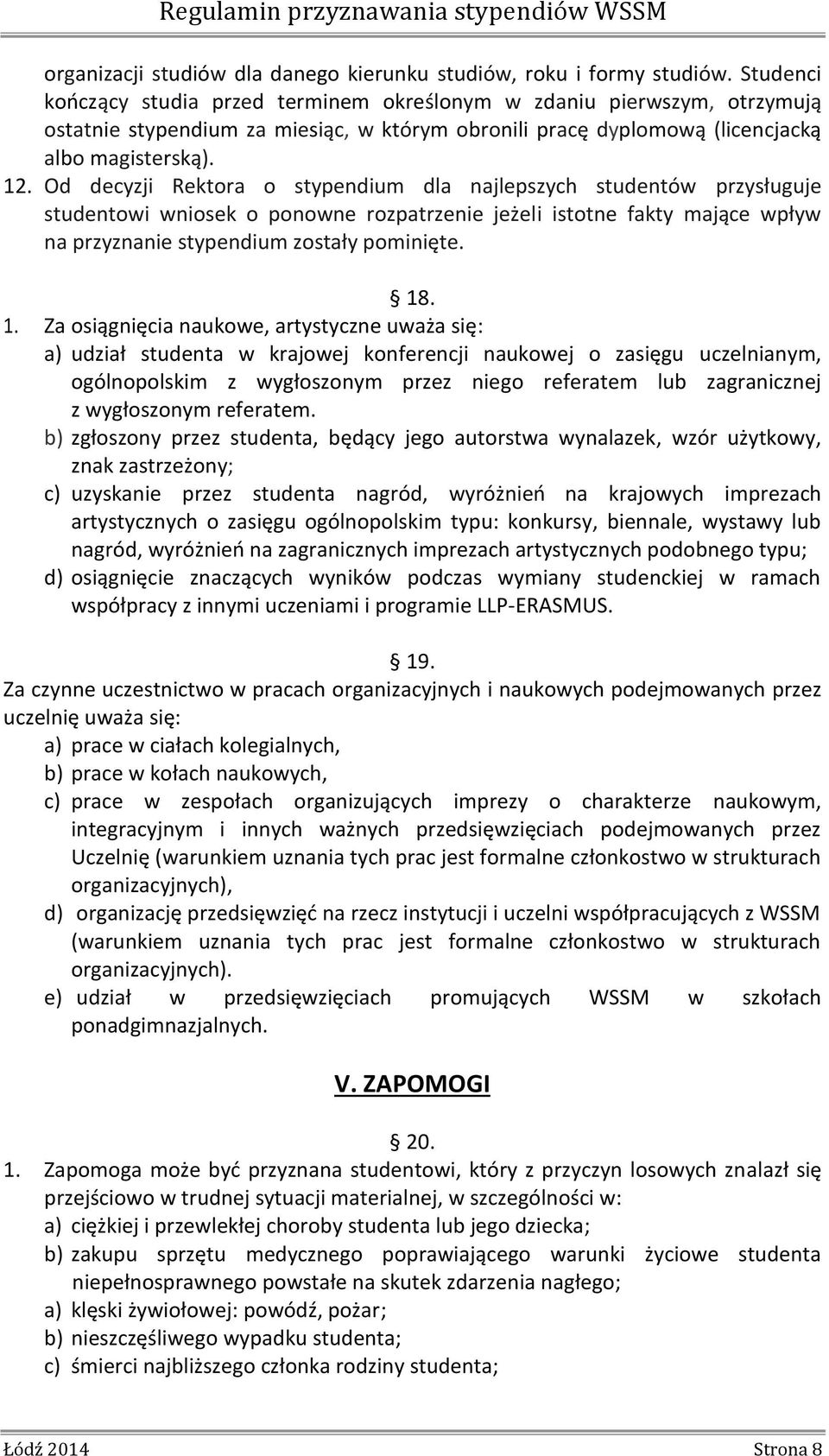 Od decyzji Rektora o stypendium dla najlepszych studentów przysługuje studentowi wniosek o ponowne rozpatrzenie jeżeli istotne fakty mające wpływ na przyznanie stypendium zostały pominięte. 18