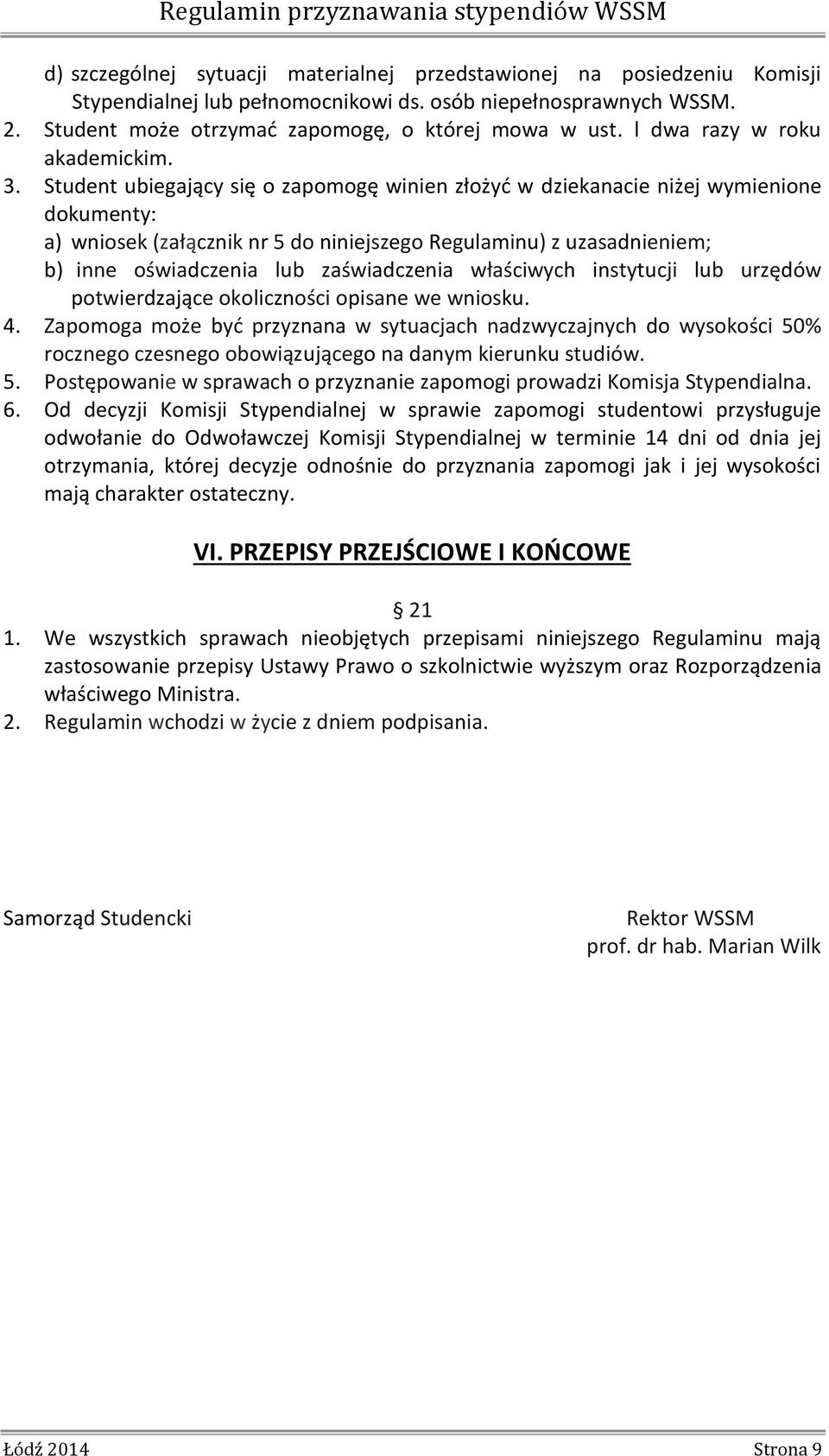 Student ubiegający się o zapomogę winien złożyć w dziekanacie niżej wymienione dokumenty: a) wniosek (załącznik nr 5 do niniejszego Regulaminu) z uzasadnieniem; b) inne oświadczenia lub zaświadczenia