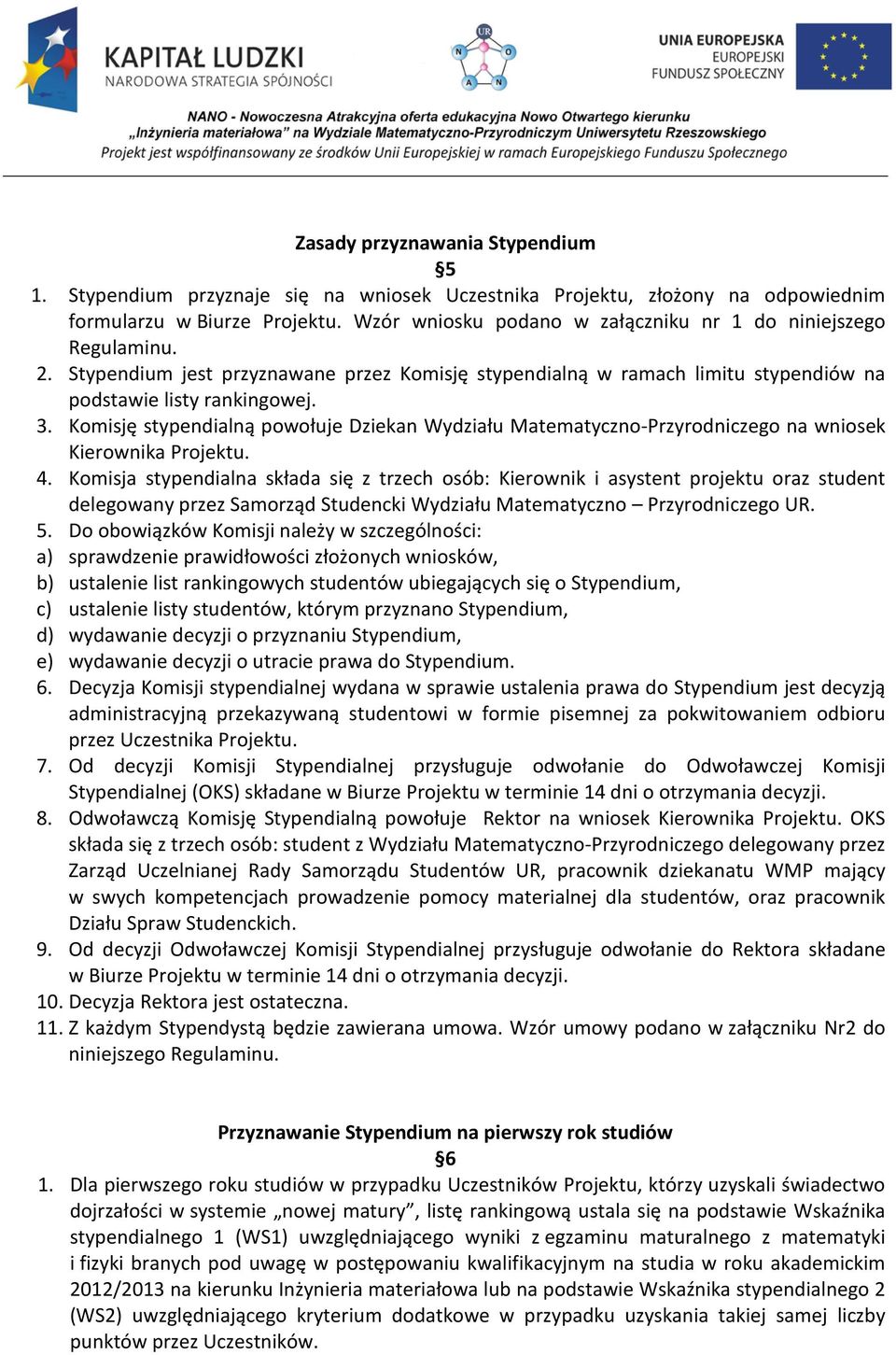 Komisję stypendialną powołuje Dziekan Wydziału Matematyczno-Przyrodniczego na wniosek Kierownika Projektu. 4.