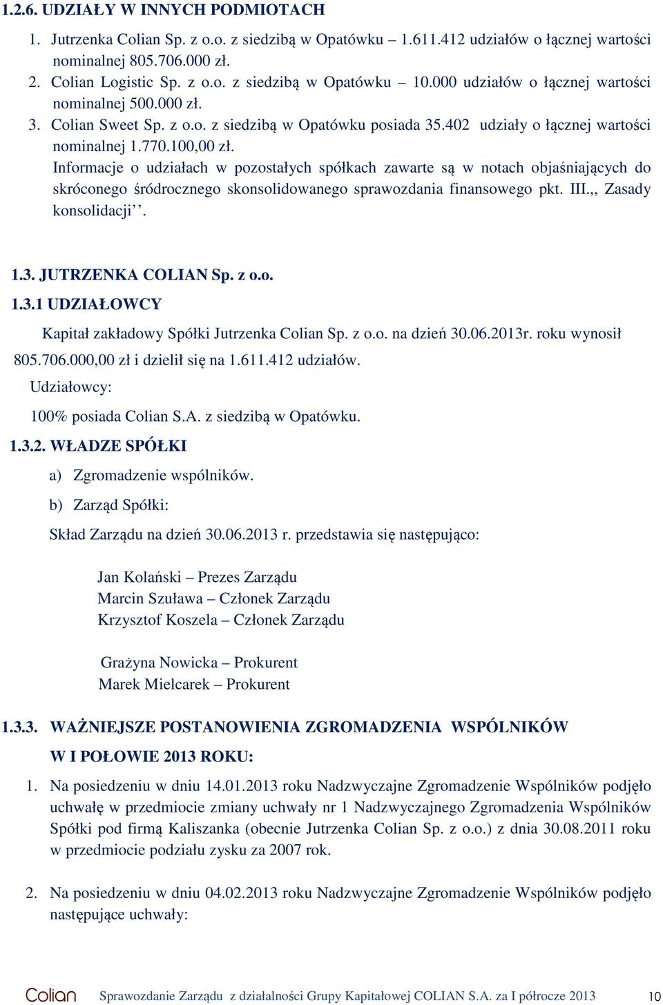 Informacje o udziałach w pozostałych spółkach zawarte są w notach objaśniających do skróconego śródrocznego skonsolidowanego sprawozdania finansowego pkt. III.,, Zasady konsolidacji. 1.3.