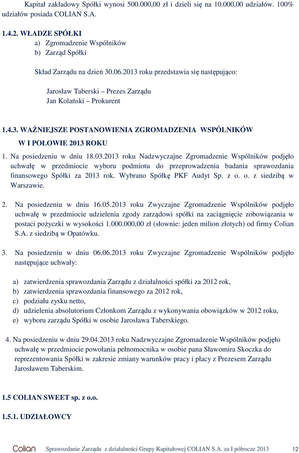 Na posiedzeniu w dniu 18.03.2013 roku Nadzwyczajne Zgromadzenie Wspólników podjęło uchwałę w przedmiocie wyboru podmiotu do przeprowadzenia badania sprawozdania finansowego Spółki za 2013 rok.