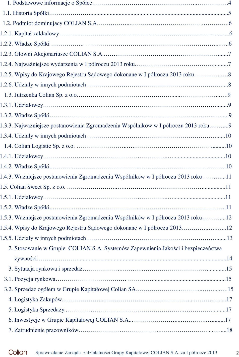 z o.o.......9 1.3.1. Udziałowcy....9 1.3.2. Władze Spółki......9 1.3.3. Najważniejsze postanowienia Zgromadzenia Wspólników w I półroczu 2013 roku....9 1.3.4. Udziały w innych podmiotach...10 1.4. Colian Logistic Sp.