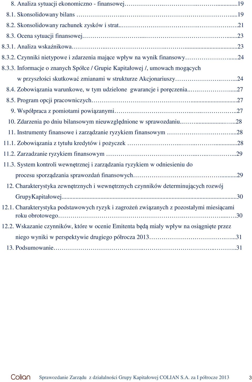 ...24 8.4. Zobowiązania warunkowe, w tym udzielone gwarancje i poręczenia......27 8.5. Program opcji pracowniczych...27 9. Współpraca z pomiotami powiązanymi.......27 10.