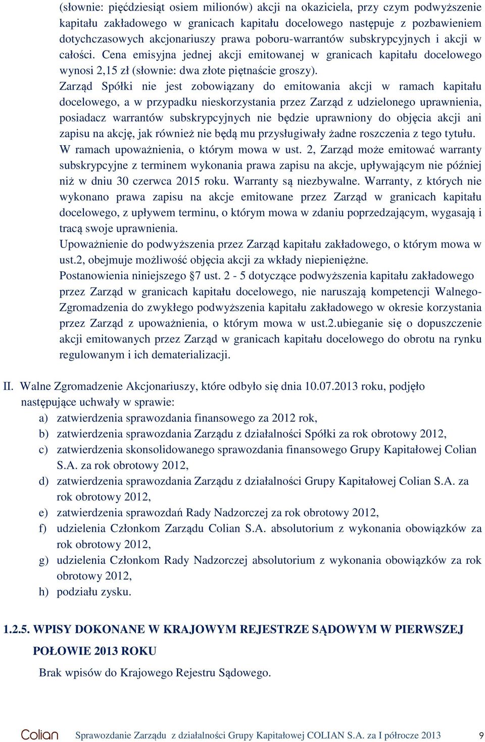 Zarząd Spółki nie jest zobowiązany do emitowania akcji w ramach kapitału docelowego, a w przypadku nieskorzystania przez Zarząd z udzielonego uprawnienia, posiadacz warrantów subskrypcyjnych nie