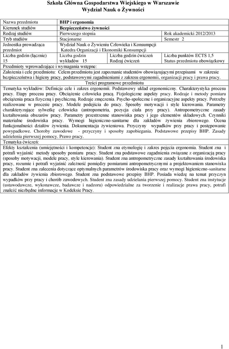 zapoznanie studentów obowiązującymi przepisami w zakresie bezpieczeństwa i higieny pracy, podstawowymi zagadnieniami z zakresu ergonomii, organizacji pracy i prawa pracy.