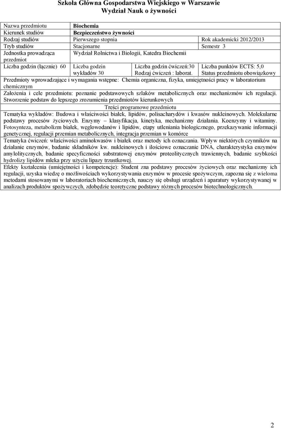 Status u obowiązkowy Przedmioty wprowadzające i wymagania wstępne: Chemia organiczna, fizyka, umiejętności pracy w laboratorium chemicznym Założenia i cele u: poznanie podstawowych szlaków