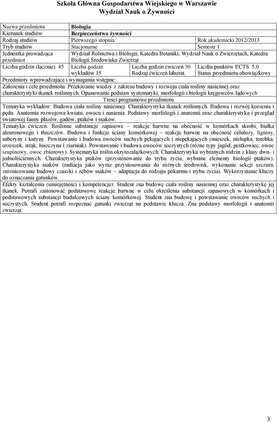 Status u obowiązkowy Przedmioty wprowadzające i wymagania wstępne: Założenia i cele u Przekazanie wiedzy z zakresu budowy i rozwoju ciała rośliny nasiennej oraz charakterystyki tkanek roślinnych.