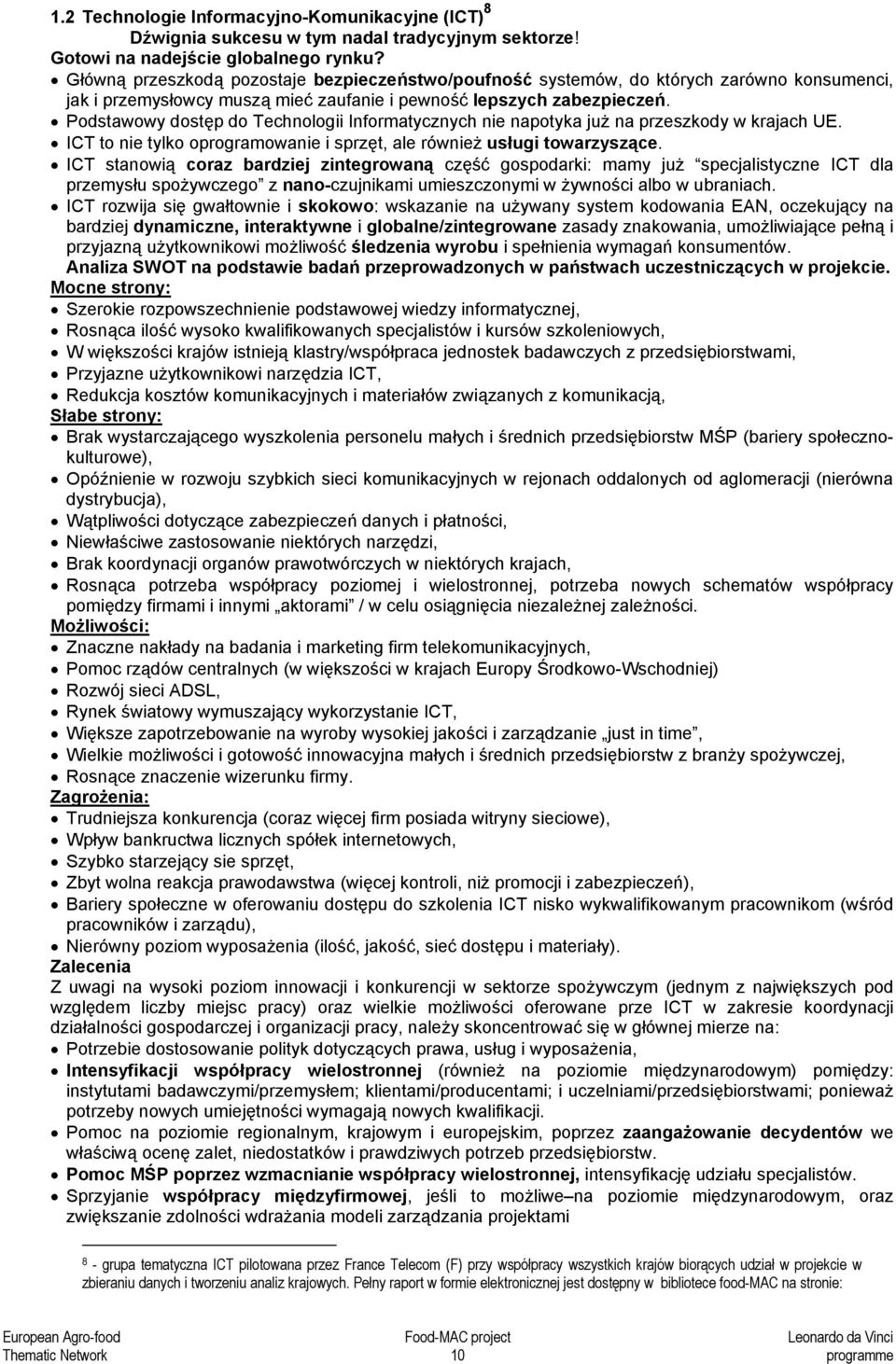 Podstawowy dostęp do Technologii Informatycznych nie napotyka już na przeszkody w krajach UE. ICT to nie tylko oprogramowanie i sprzęt, ale również usługi towarzyszące.